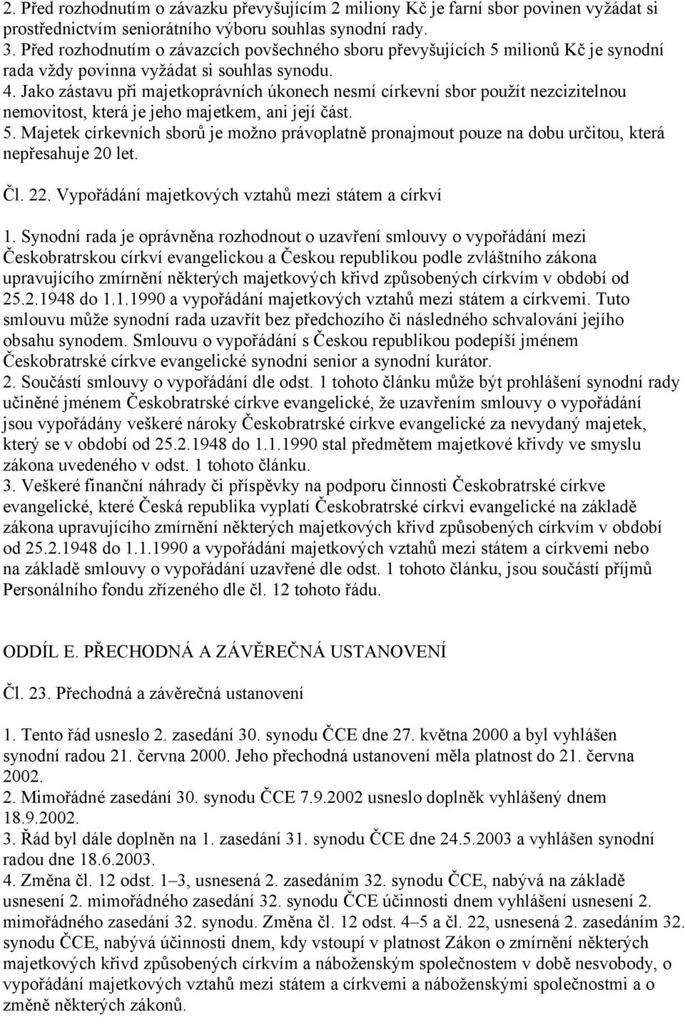 Jako zástavu při majetkoprávních úkonech nesmí církevní sbor použít nezcizitelnou nemovitost, která je jeho majetkem, ani její část. 5.