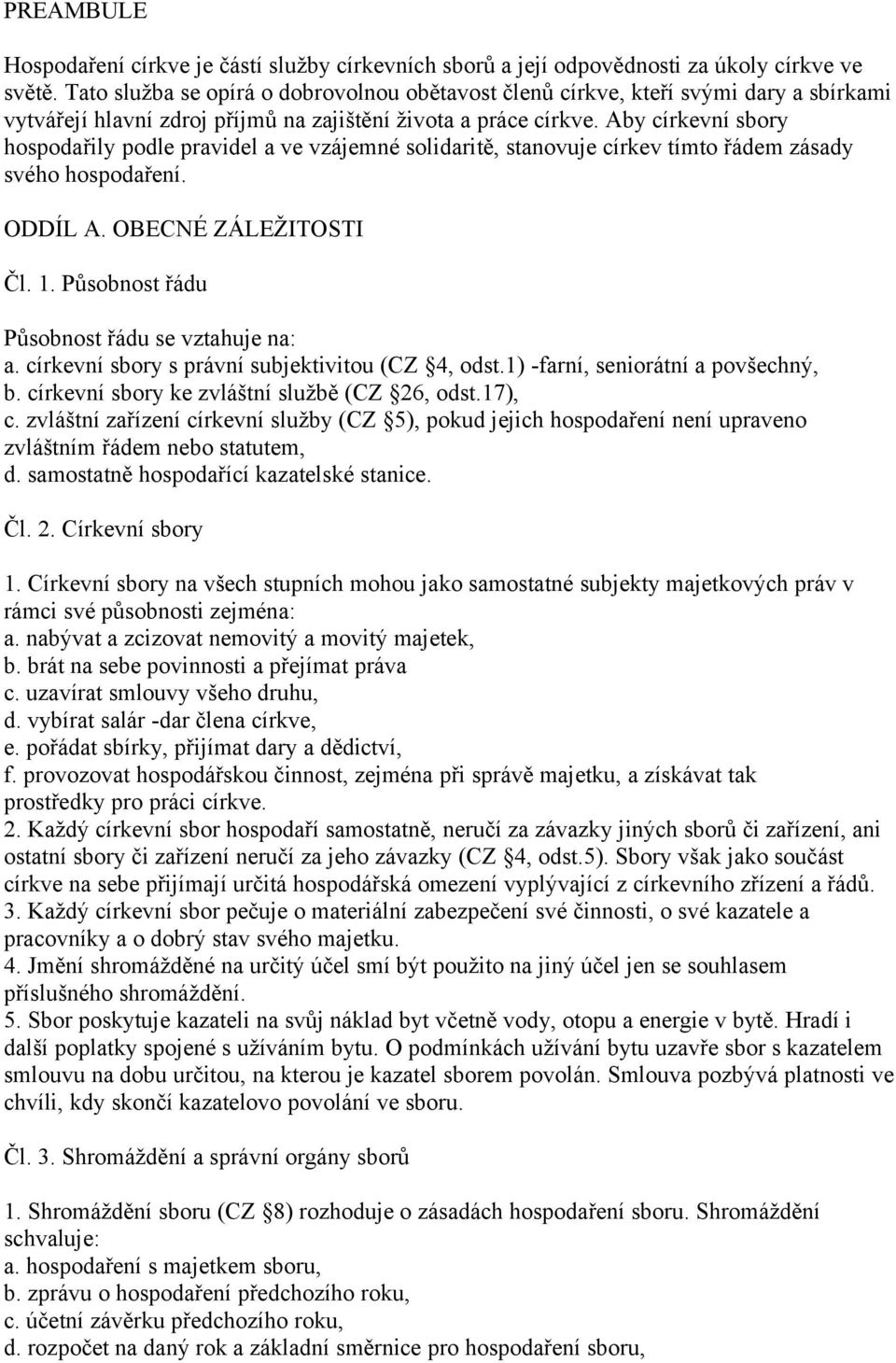 Aby církevní sbory hospodařily podle pravidel a ve vzájemné solidaritě, stanovuje církev tímto řádem zásady svého hospodaření. ODDÍL A. OBECNÉ ZÁLEŽITOSTI Čl. 1.