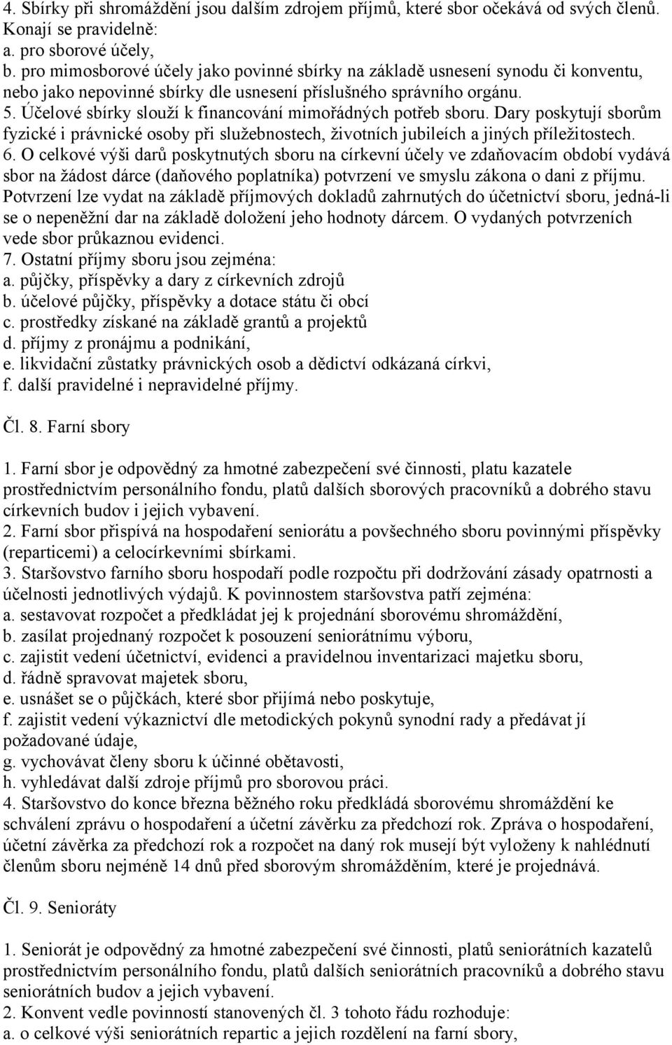 Účelové sbírky slouží k financování mimořádných potřeb sboru. Dary poskytují sborům fyzické i právnické osoby při služebnostech, životních jubileích a jiných příležitostech. 6.