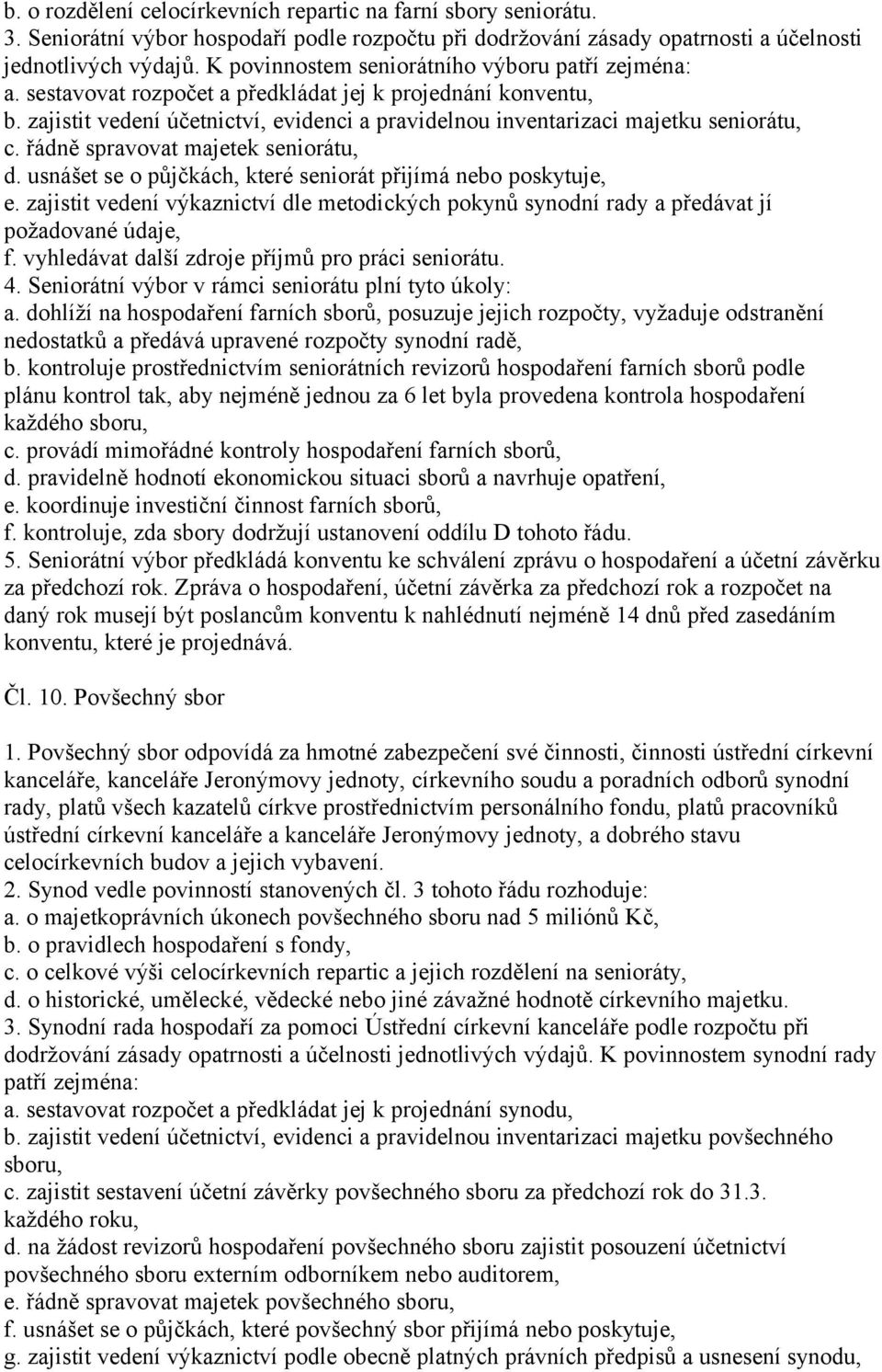 zajistit vedení účetnictví, evidenci a pravidelnou inventarizaci majetku seniorátu, c. řádně spravovat majetek seniorátu, d. usnášet se o půjčkách, které seniorát přijímá nebo poskytuje, e.