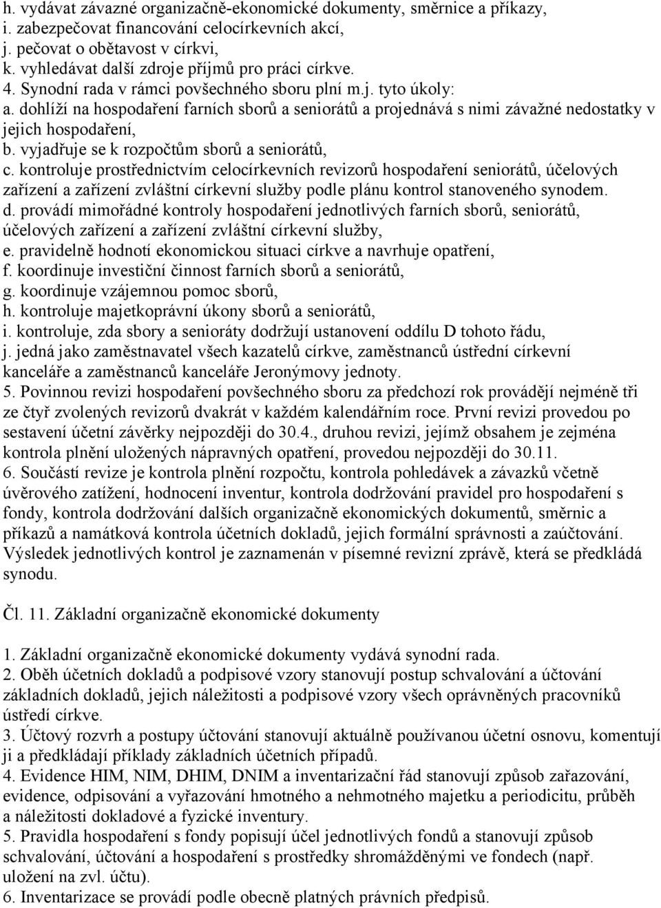 dohlíží na hospodaření farních sborů a seniorátů a projednává s nimi závažné nedostatky v jejich hospodaření, b. vyjadřuje se k rozpočtům sborů a seniorátů, c.