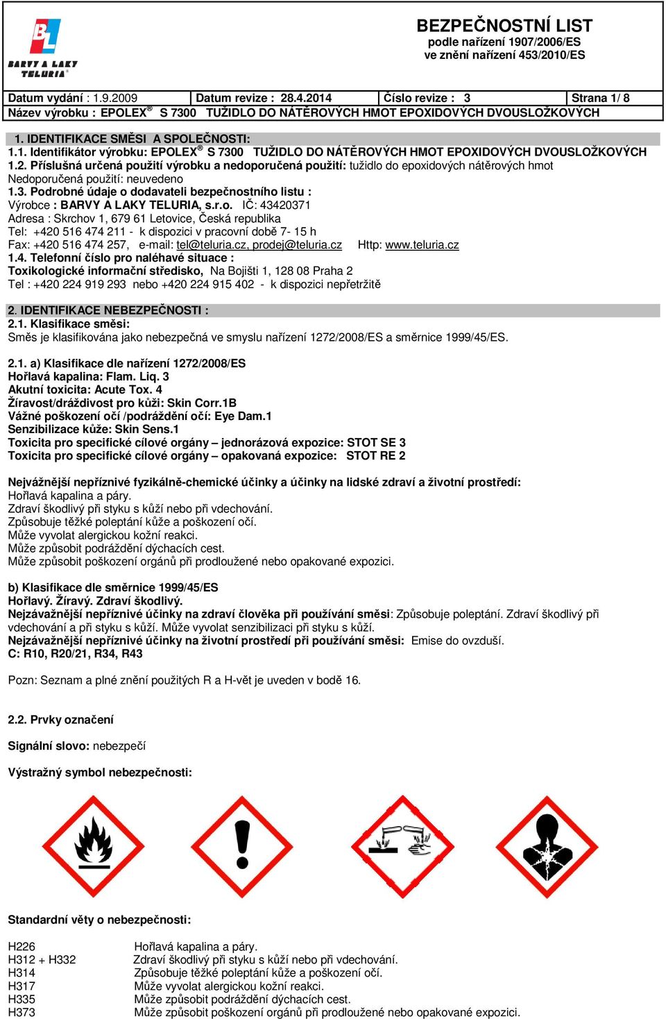 Podrobné údaje o dodavateli bezpečnostního listu : Výrobce : BARVY A LAKY TELURIA, s.r.o. IČ: 43420371 Adresa : Skrchov 1, 679 61 Letovice, Česká republika Tel: +420 516 474 211 - k dispozici v pracovní době 7-15 h Fax: +420 516 474 257, e-mail: tel@teluria.