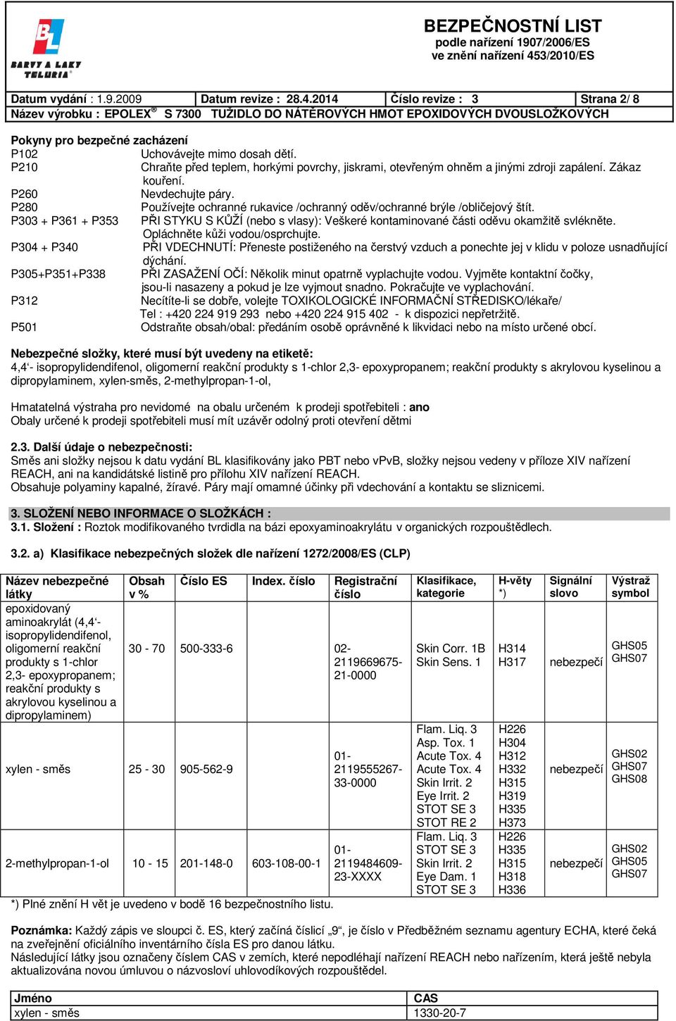 P280 Používejte ochranné rukavice /ochranný oděv/ochranné brýle /obličejový štít. P303 + P361 + P353 PŘI STYKU S KŮŽÍ (nebo s vlasy): Veškeré kontaminované části oděvu okamžitě svlékněte.