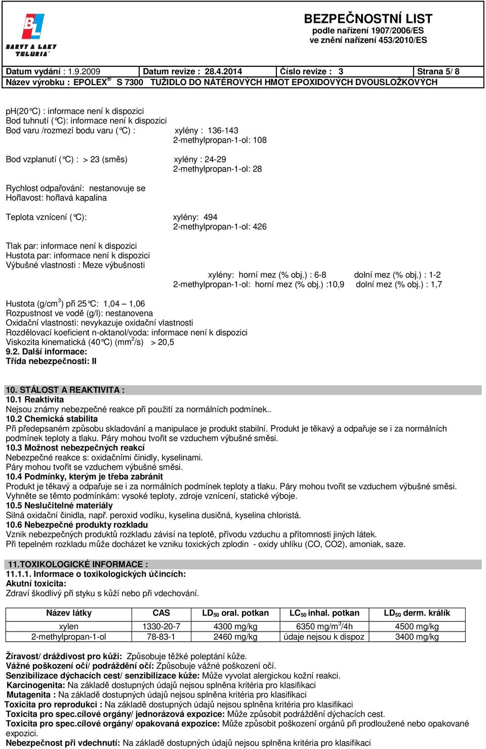 vzplanutí ( C) : > 23 (směs) xylény : 24-29 2-methylpropan-1-ol: 28 Rychlost odpařování: nestanovuje se Hořlavost: hořlavá kapalina Teplota vznícení ( C): xylény: 494 2-methylpropan-1-ol: 426 Tlak