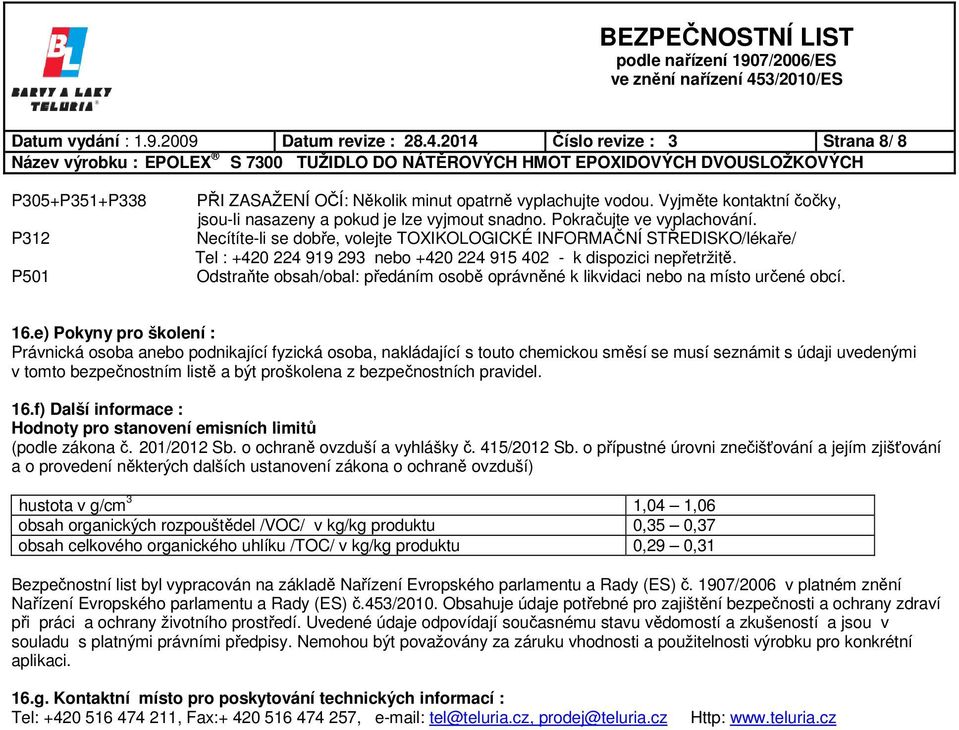 Necítíte-li se dobře, volejte TOXIKOLOGICKÉ INFORMAČNÍ STŘEDISKO/lékaře/ Tel : +420 224 919 293 nebo +420 224 915 402 - k dispozici nepřetržitě.