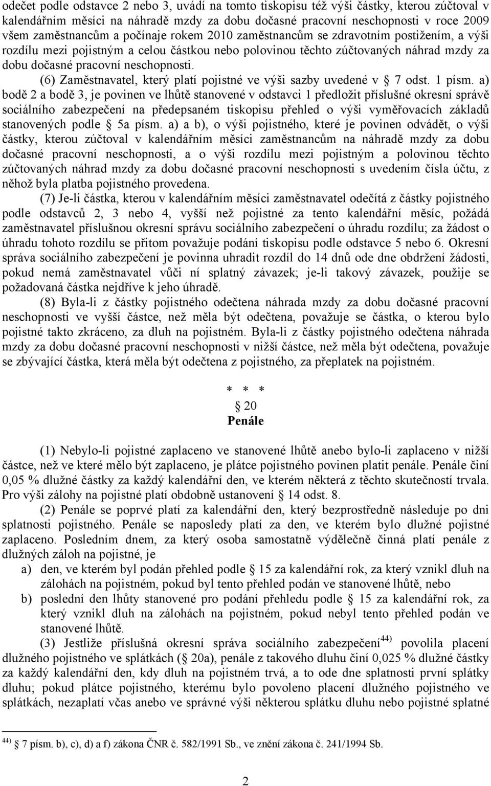 (6) Zaměstnavatel, který platí pojistné ve výši sazby uvedené v 7 odst. 1 písm.