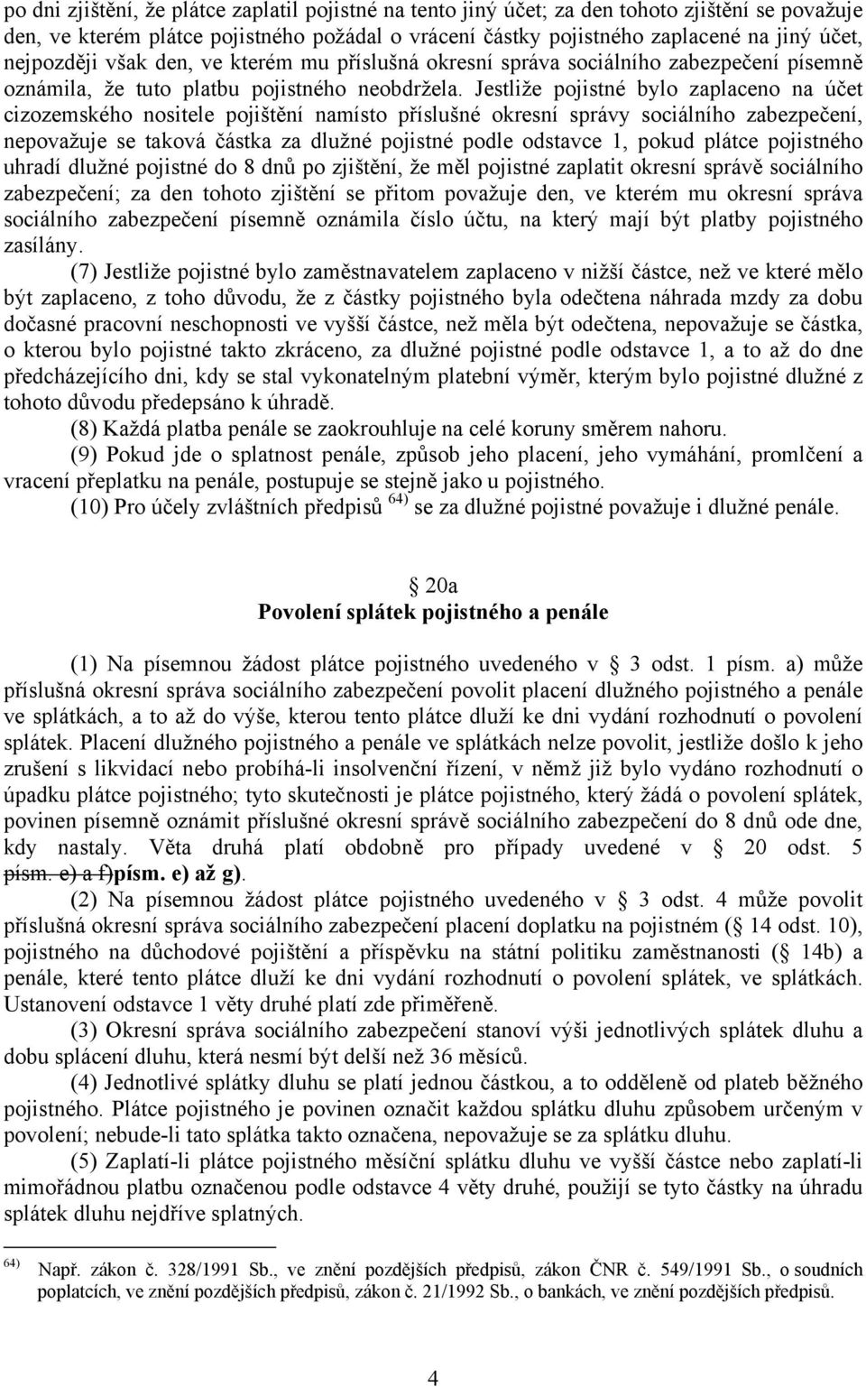 Jestliže pojistné bylo zaplaceno na účet cizozemského nositele pojištění namísto příslušné okresní správy sociálního zabezpečení, nepovažuje se taková částka za dlužné pojistné podle odstavce 1,