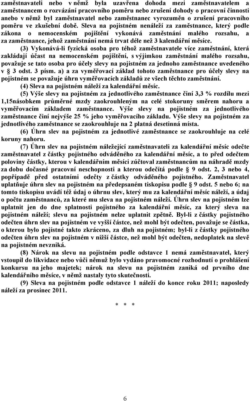 Sleva na pojistném nenáleží za zaměstnance, který podle zákona o nemocenském pojištění vykonává zaměstnání malého rozsahu, a za zaměstnance, jehož zaměstnání nemá trvat déle než 3 kalendářní měsíce.