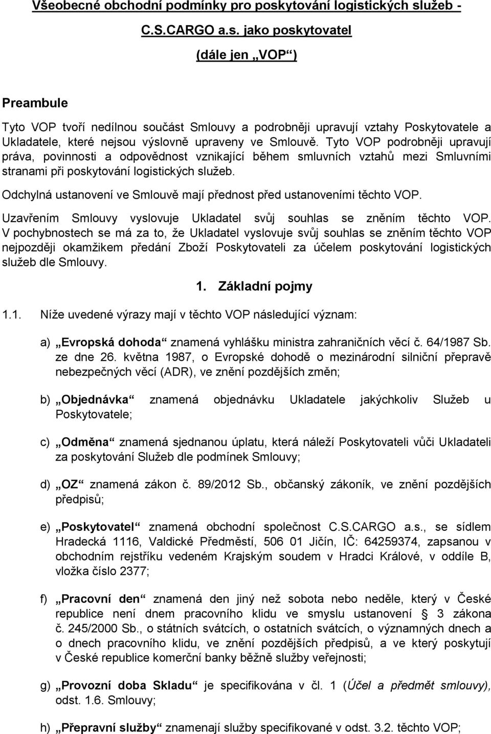 Tyto VOP podrobněji upravují práva, povinnosti a odpovědnost vznikající během smluvních vztahů mezi Smluvními stranami při poskytování logistických služeb.