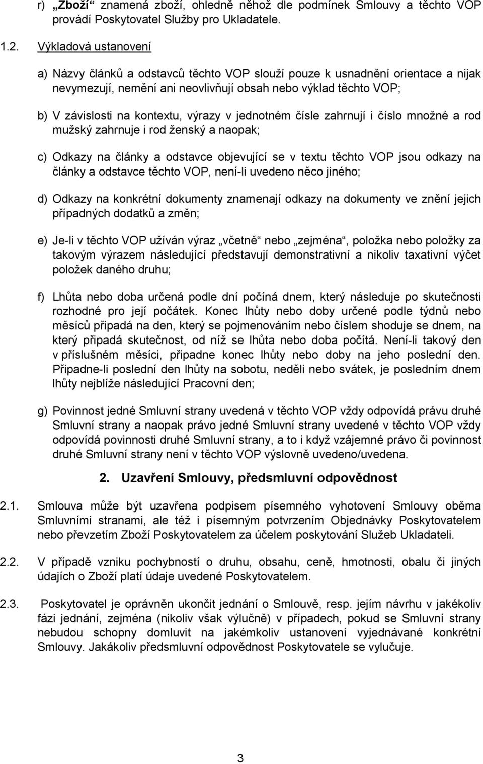 výrazy v jednotném čísle zahrnují i číslo množné a rod mužský zahrnuje i rod ženský a naopak; c) Odkazy na články a odstavce objevující se v textu těchto VOP jsou odkazy na články a odstavce těchto