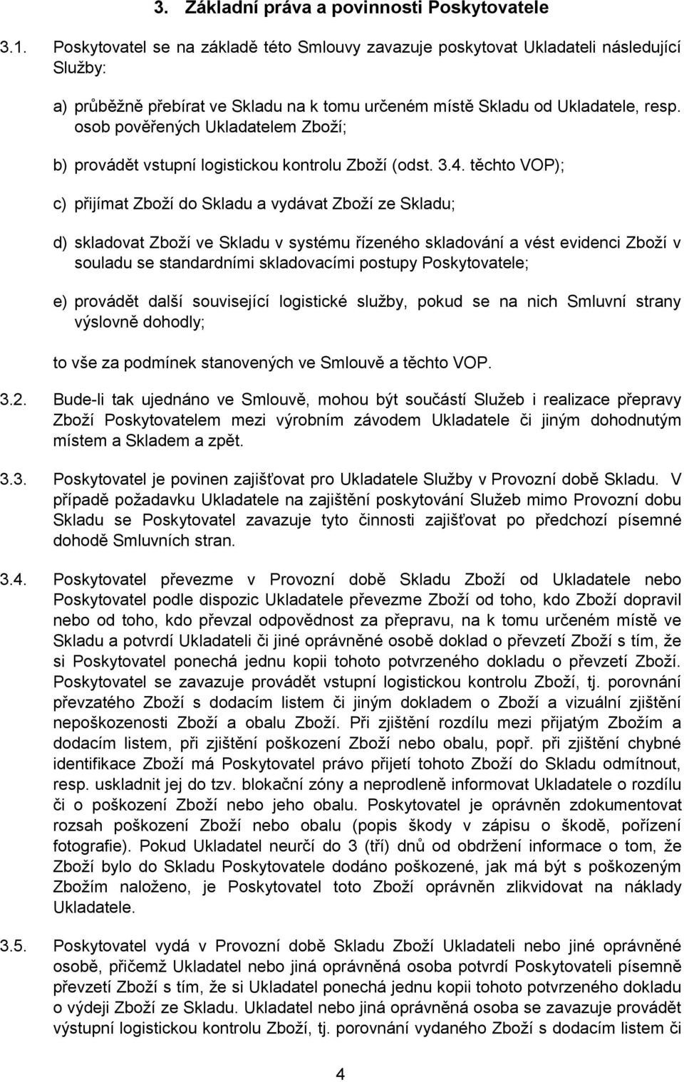 osob pověřených Ukladatelem Zboží; b) provádět vstupní logistickou kontrolu Zboží (odst. 3.4.