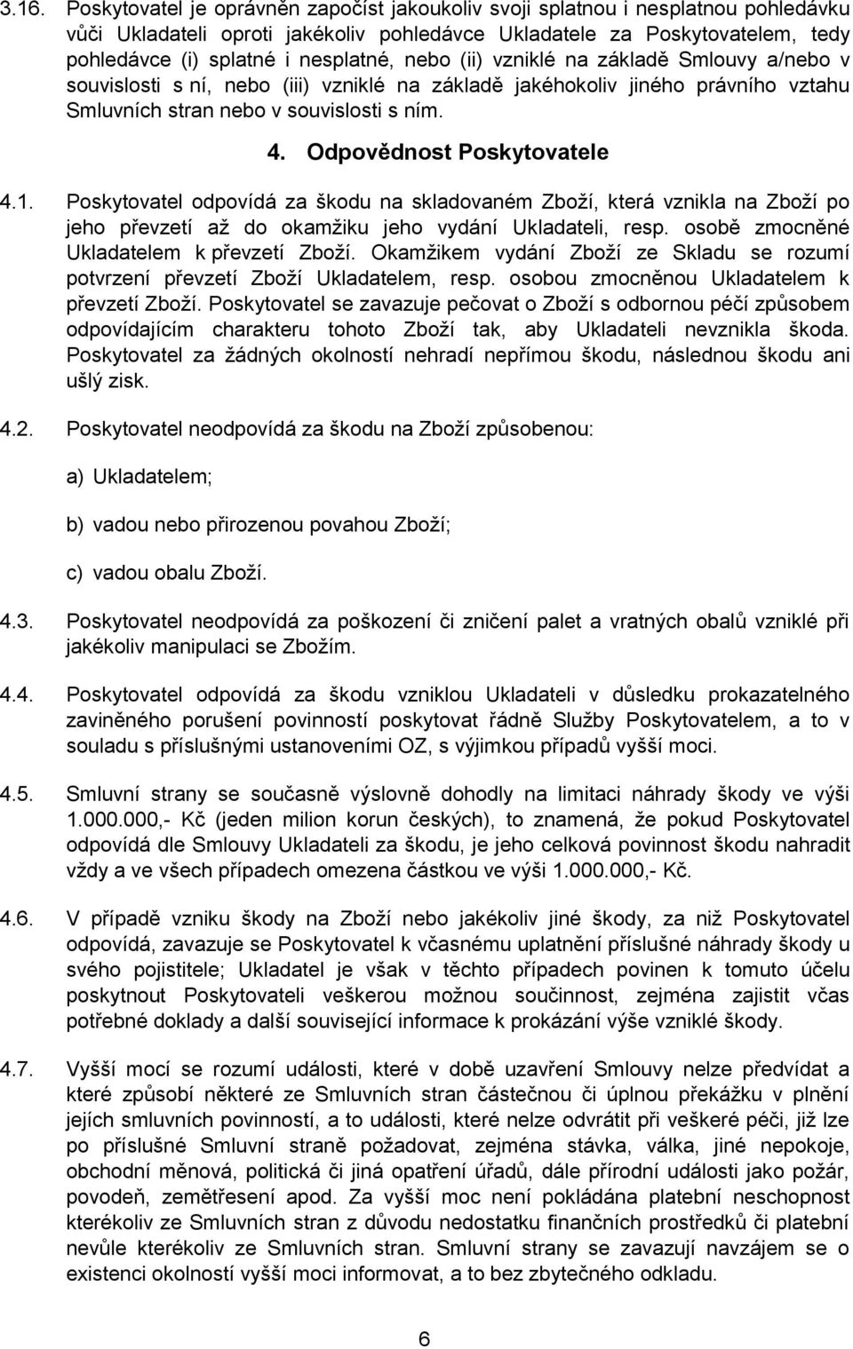 Odpovědnost Poskytovatele 4.1. Poskytovatel odpovídá za škodu na skladovaném Zboží, která vznikla na Zboží po jeho převzetí až do okamžiku jeho vydání Ukladateli, resp.