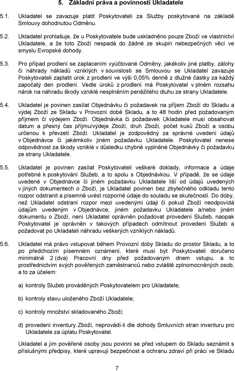 Pro případ prodlení se zaplacením vyúčtované Odměny, jakékoliv jiné platby, zálohy či náhrady nákladů vzniklých v souvislosti se Smlouvou se Ukladatel zavazuje Poskytovateli zaplatit úrok z prodlení