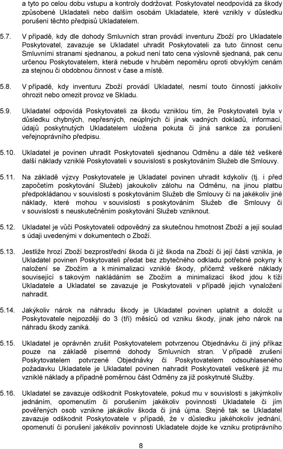 pokud není tato cena výslovně sjednaná, pak cenu určenou Poskytovatelem, která nebude v hrubém nepoměru oproti obvyklým cenám za stejnou či obdobnou činnost v čase a místě. 5.8.