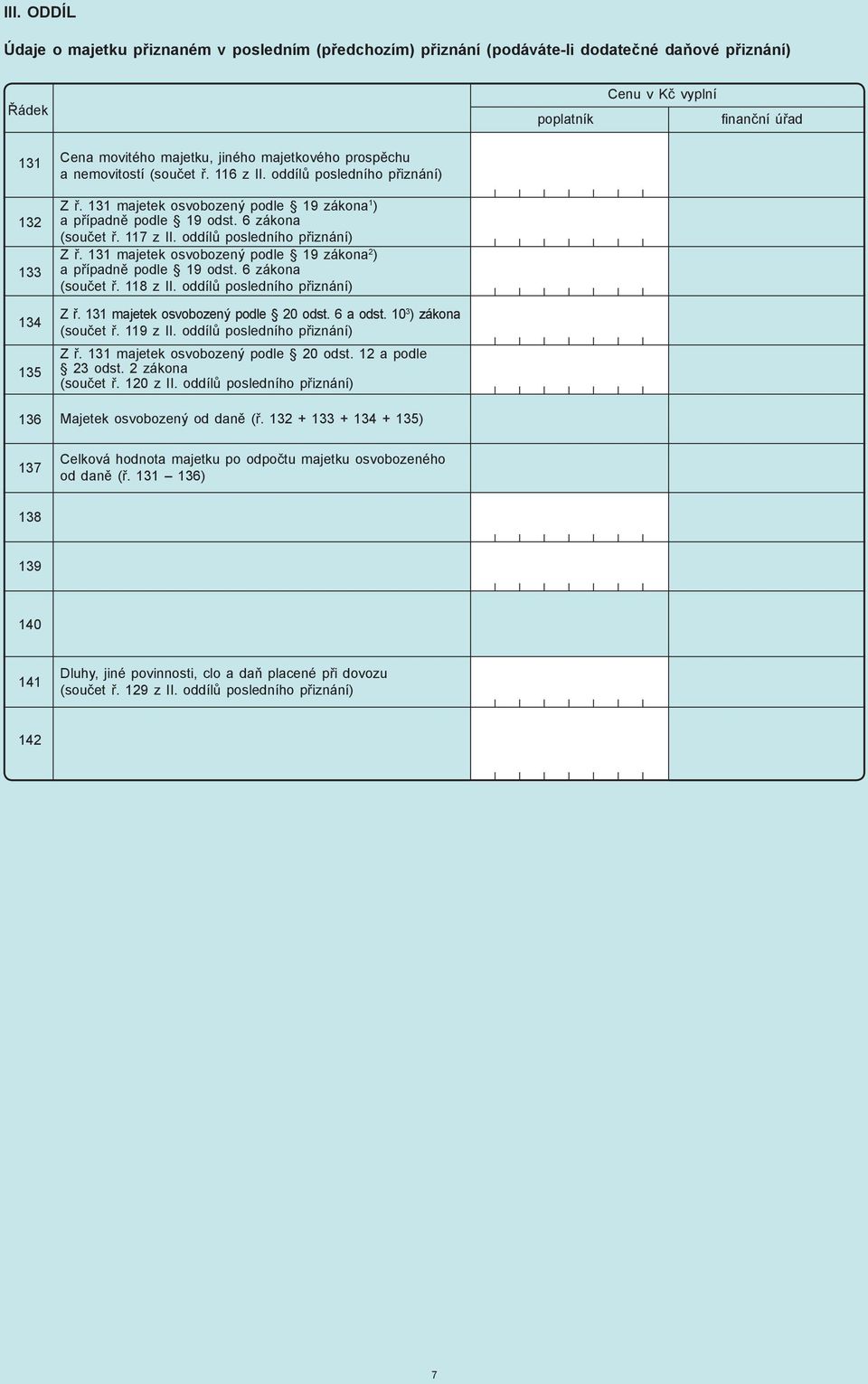 118 z II. oddílů posledního přiznání) Z ř. 131 majetek osvobozený podle 20 odst. 6 a odst. 10 3 ) zákona (součet ř. 119 z II. oddílů posledního přiznání) Z ř. 131 majetek osvobozený podle 20 odst. 12 a podle 23 odst.