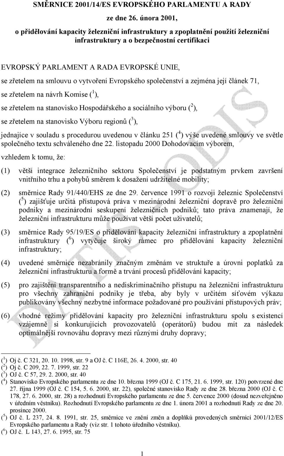 smlouvu o vytvoření Evropského společenství a zejména její článek 71, se zřetelem na návrh Komise ( 1 ), se zřetelem na stanovisko Hospodářského a sociálního výboru ( 2 ), se zřetelem na stanovisko