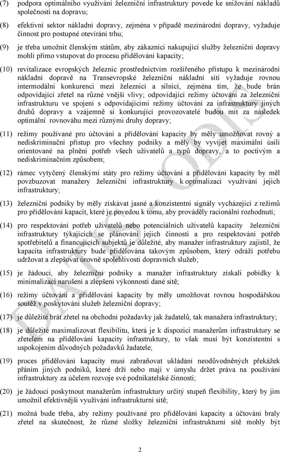 evropských železnic prostřednictvím rozšířeného přístupu k mezinárodní nákladní dopravě na Transevropské železniční nákladní síti vyžaduje rovnou intermodální konkurenci mezi železnicí a silnicí,