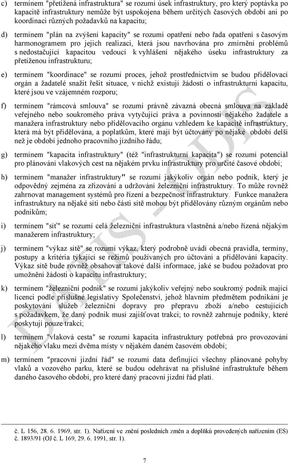 nedostačující kapacitou vedoucí k vyhlášení nějakého úseku infrastruktury za přetíženou infrastrukturu; e) termínem "koordinace" se rozumí proces, jehož prostřednictvím se budou přidělovací orgán a