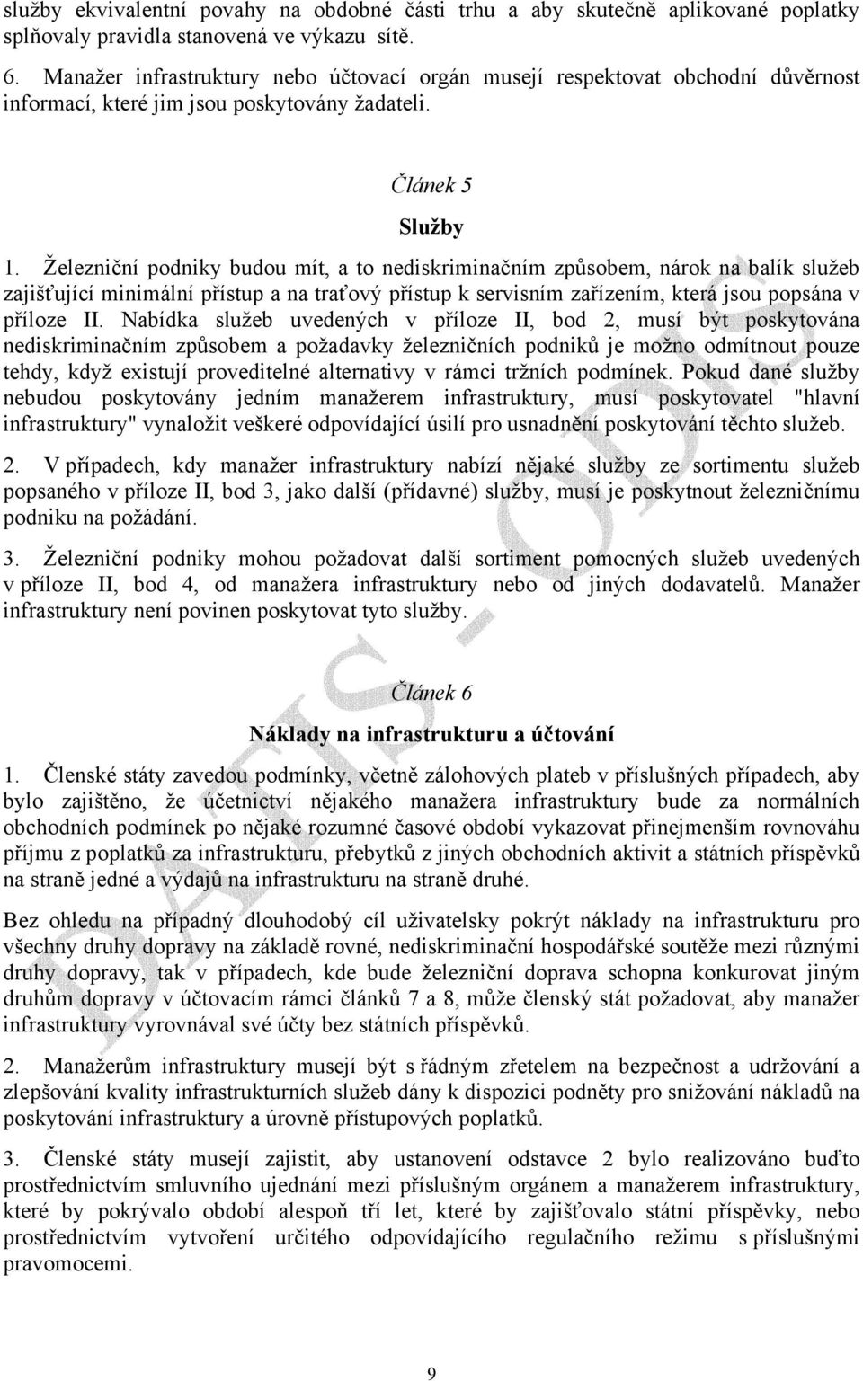 Železniční podniky budou mít, a to nediskriminačním způsobem, nárok na balík služeb zajišťující minimální přístup a na traťový přístup k servisním zařízením, která jsou popsána v příloze II.