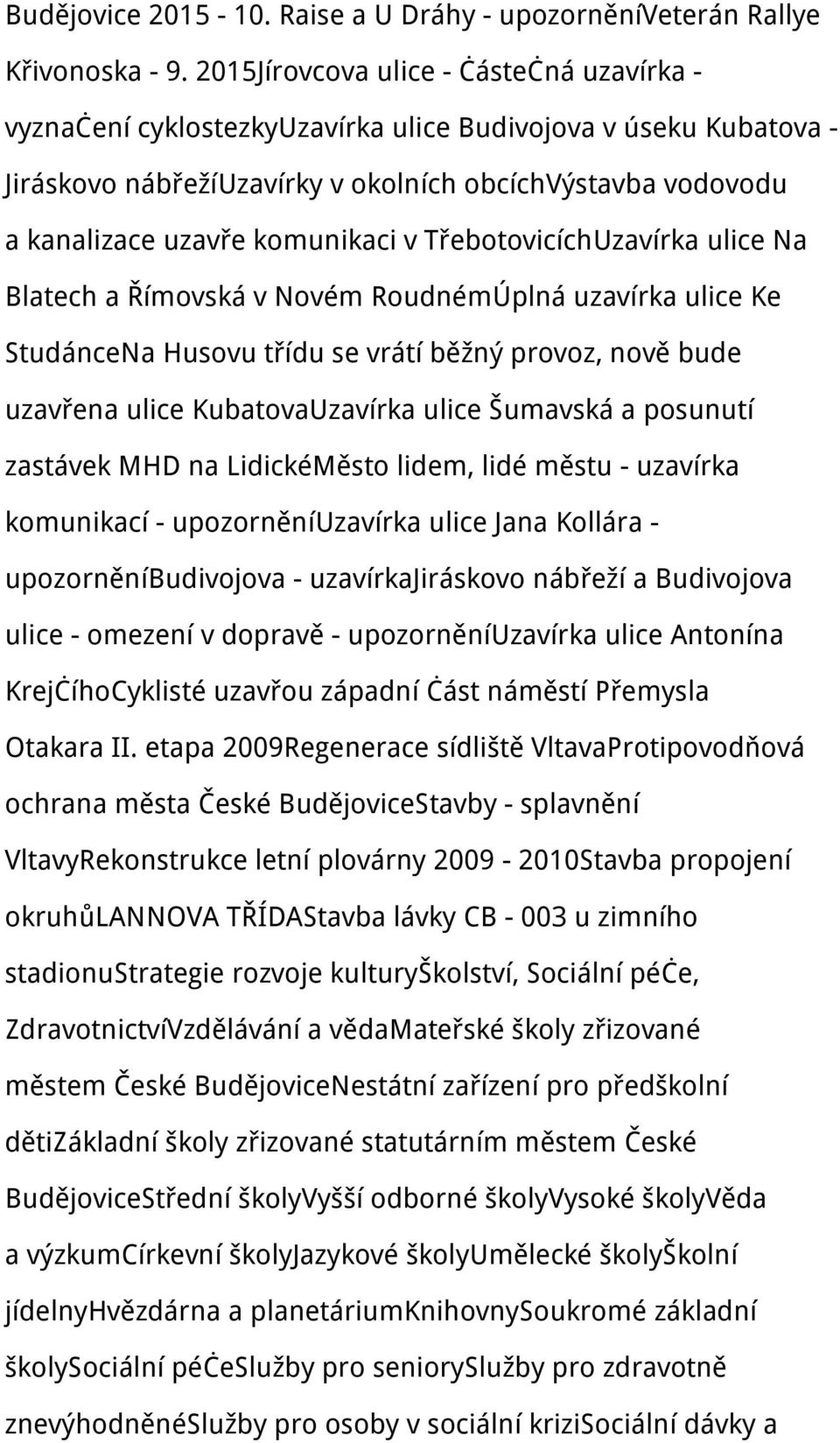 v TřebotovicíchUzavírka ulice Na Blatech a Římovská v Novém RoudnémÚplná uzavírka ulice Ke StudánceNa Husovu třídu se vrátí běžný provoz, nově bude uzavřena ulice KubatovaUzavírka ulice Šumavská a