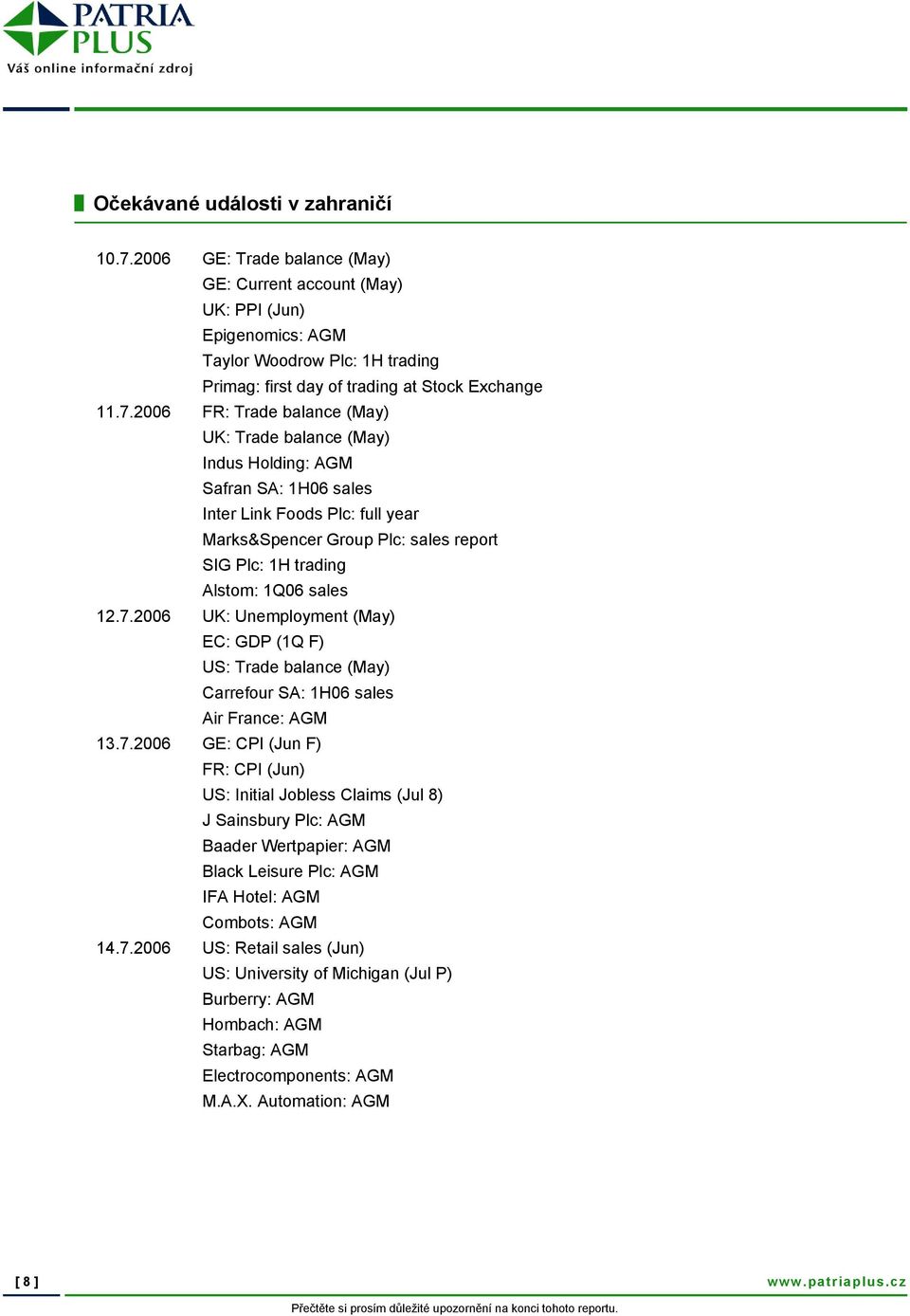 2006 FR: Trade balance (May) UK: Trade balance (May) Indus Holding: AGM Safran SA: 1H06 sales Inter Link Foods Plc: full year Marks&Spencer Group Plc: sales report SIG Plc: 1H trading Alstom: 1Q06