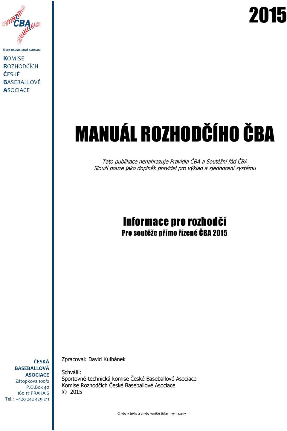 BASEBALLOVÁ ASOCIACE Zátopkova 100/2 P.O.Box 40 160 17 PRAHA 6 Tel.