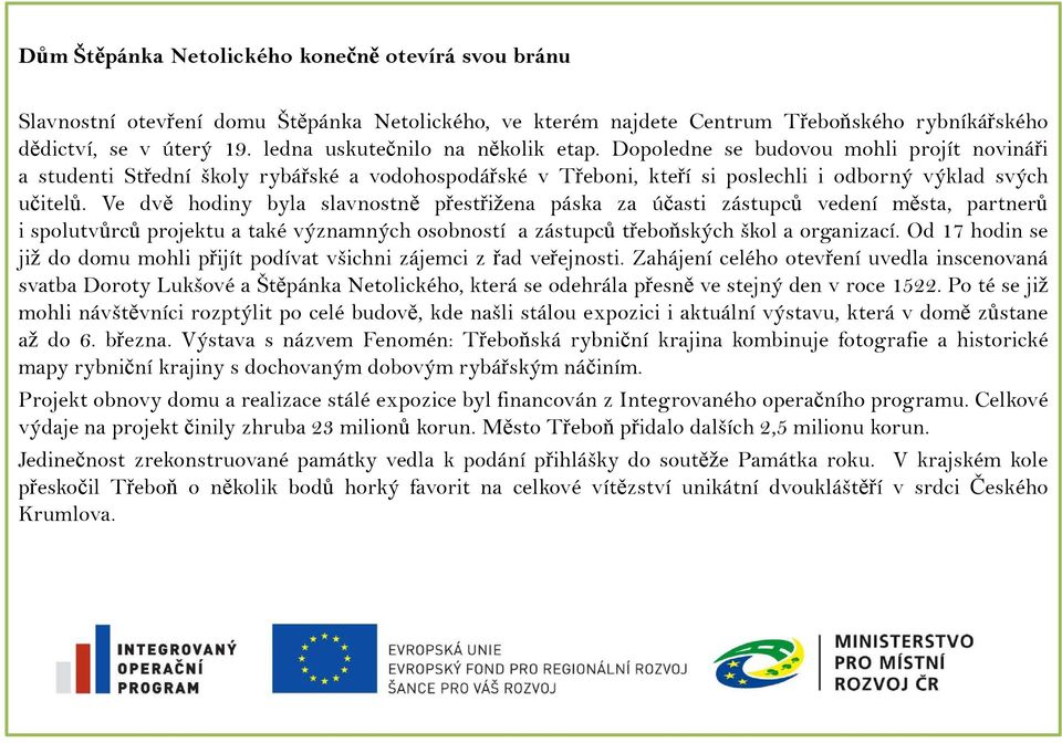 Ve dvě hodiny byla slavnostně přestřižena páska za účasti zástupců vedení města, partnerů i spolutvůrců projektu a také významných osobností a zástupců třeboňských škol a organizací.