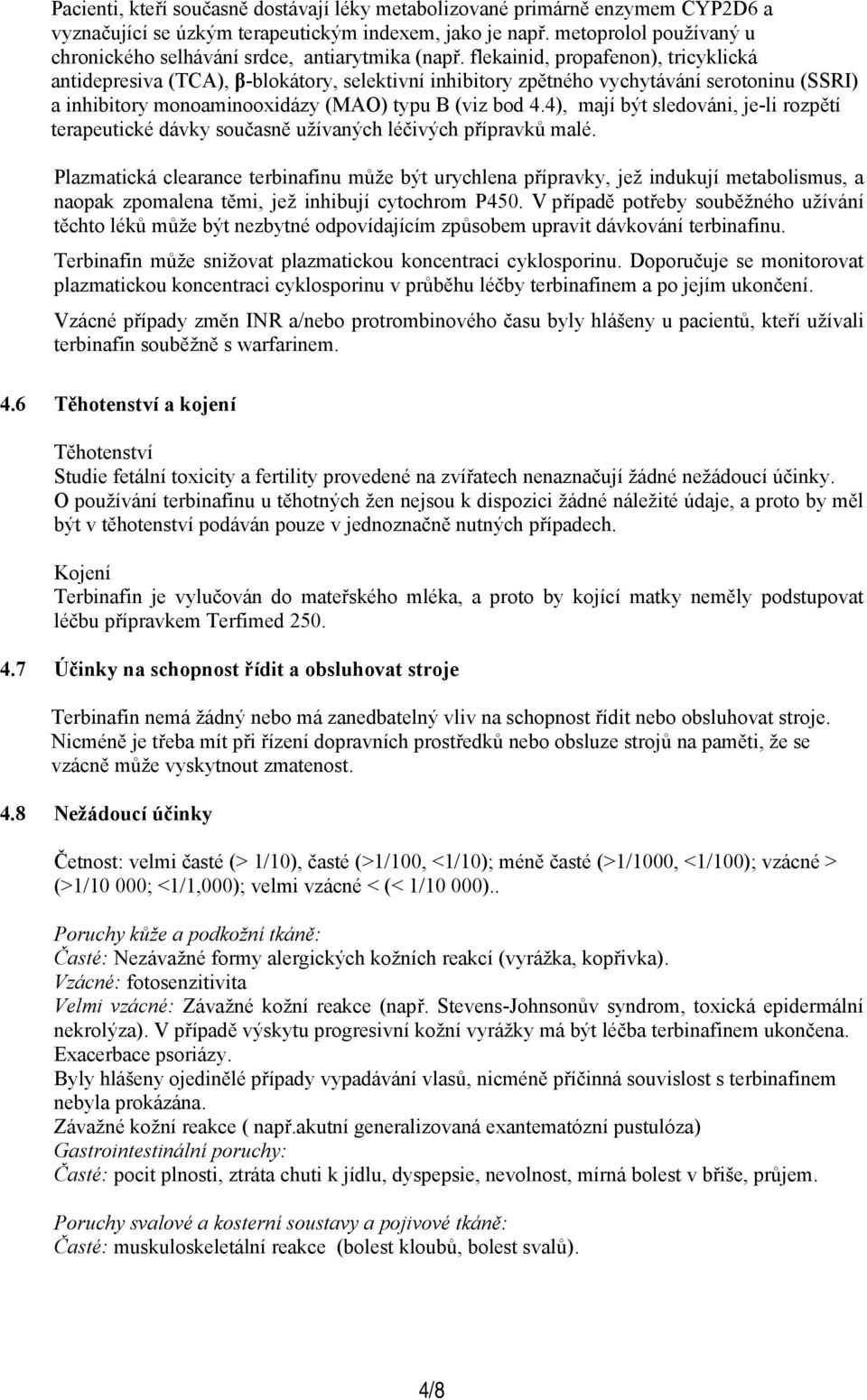 flekainid, propafenon), tricyklická antidepresiva (TCA), β-blokátory, selektivní inhibitory zpětného vychytávání serotoninu (SSRI) a inhibitory monoaminooxidázy (MAO) typu B (viz bod 4.