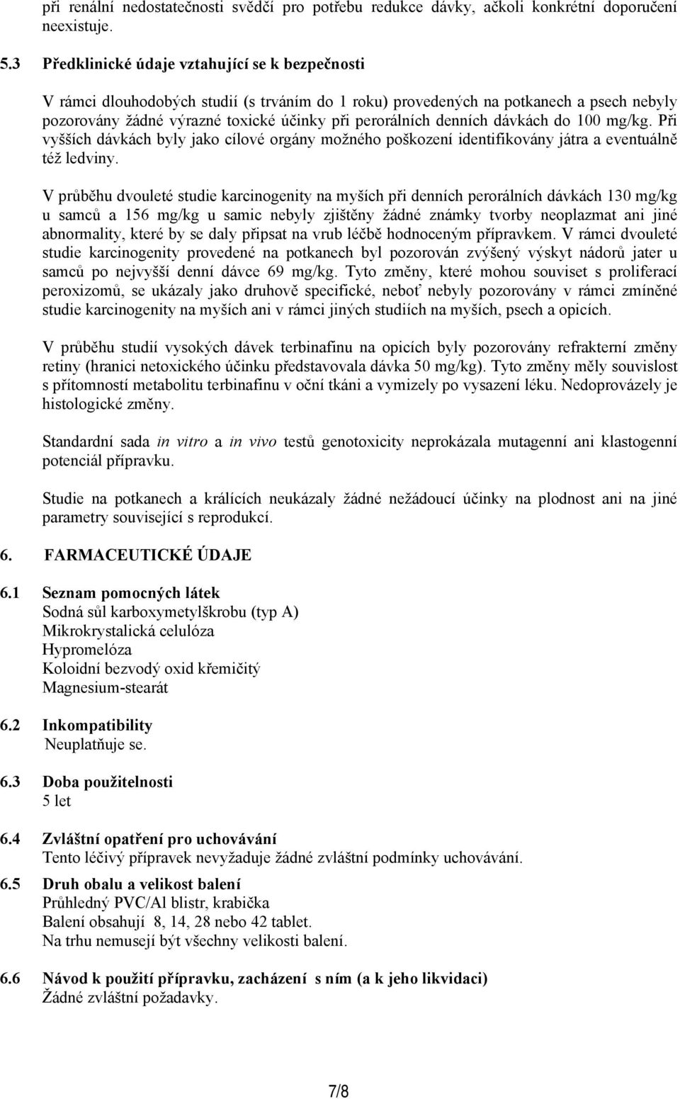 denních dávkách do 100 mg/kg. Při vyšších dávkách byly jako cílové orgány možného poškození identifikovány játra a eventuálně též ledviny.