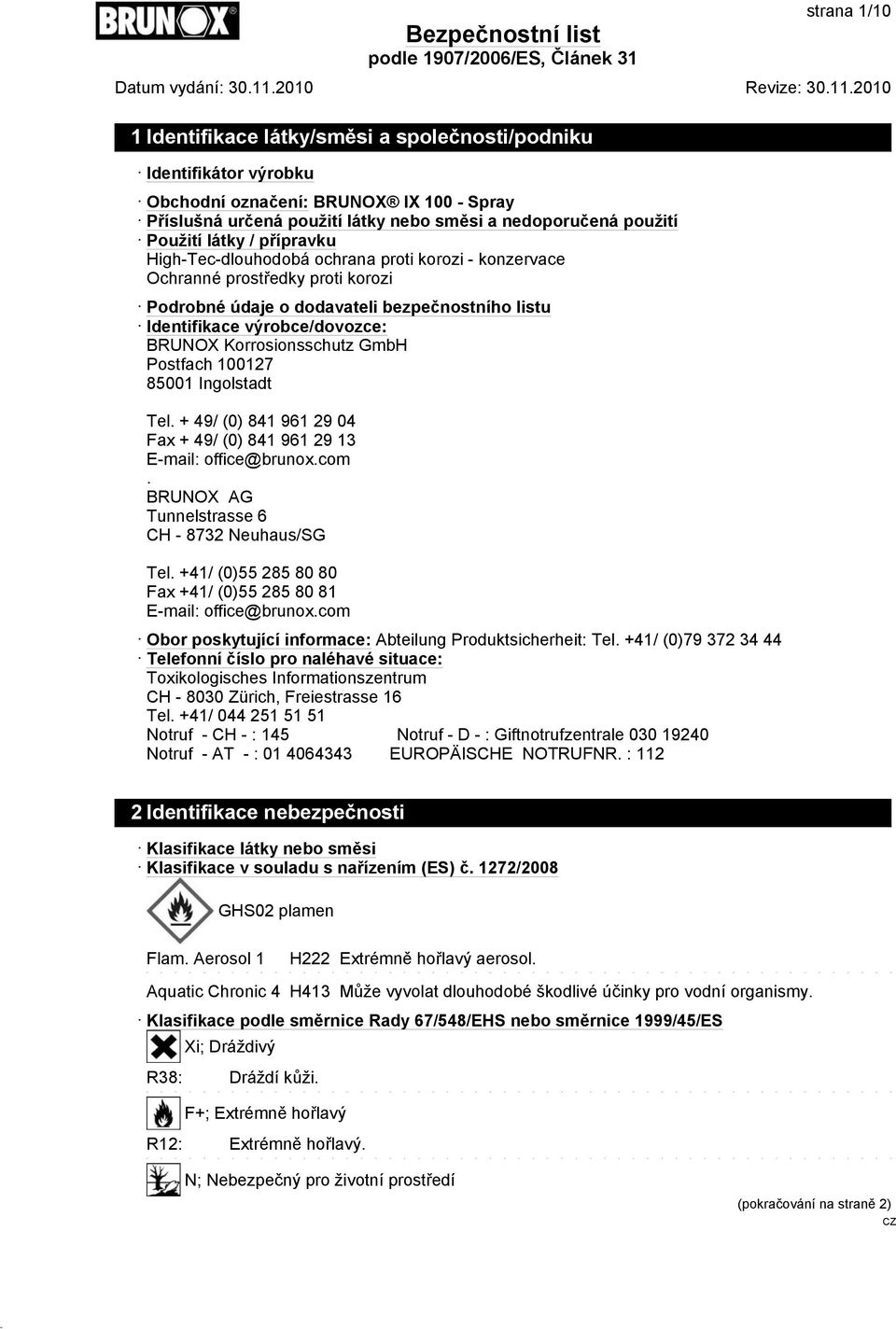 Korrosionsschutz GmbH Postfach 100127 85001 Ingolstadt Tel. + 49/ (0) 841 961 29 04 Fax + 49/ (0) 841 961 29 13 E-mail: office@brunox.com. BRUNOX AG Tunnelstrasse 6 CH - 8732 Neuhaus/SG Tel.