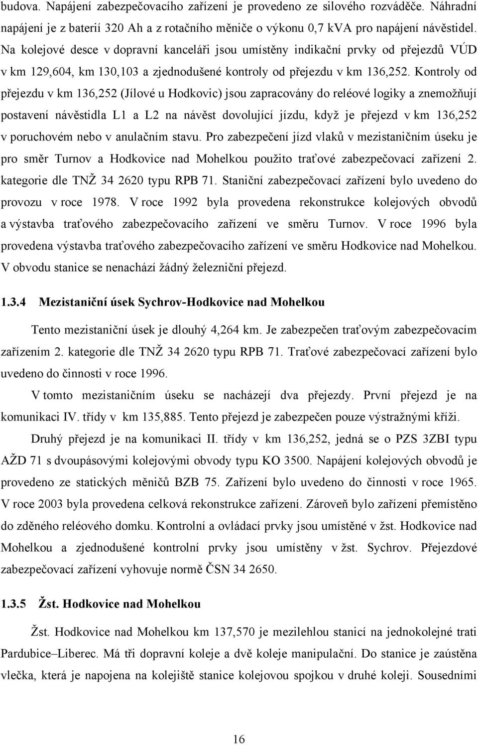 Kontroly od přejezdu v km 136,252 (Jílové u Hodkovic) jsou zapracovány do reléové logiky a znemožňují postavení návěstidla L1 a L2 na návěst dovolující jízdu, když je přejezd v km 136,252 v