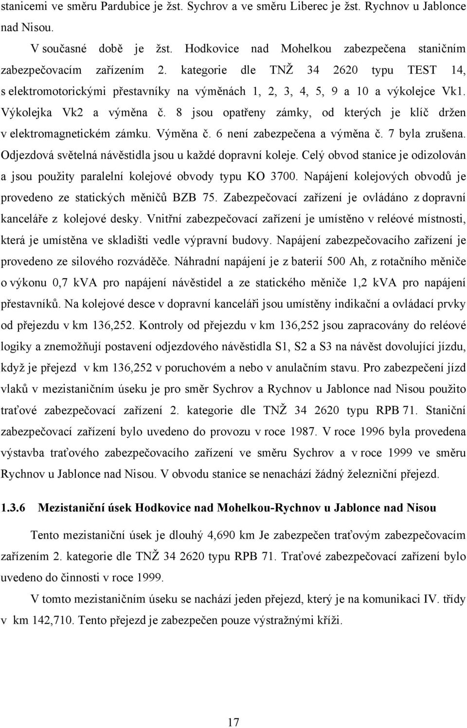 8 jsou opatřeny zámky, od kterých je klíč držen v elektromagnetickém zámku. Výměna č. 6 není zabezpečena a výměna č. 7 byla zrušena. Odjezdová světelná návěstidla jsou u každé dopravní koleje.