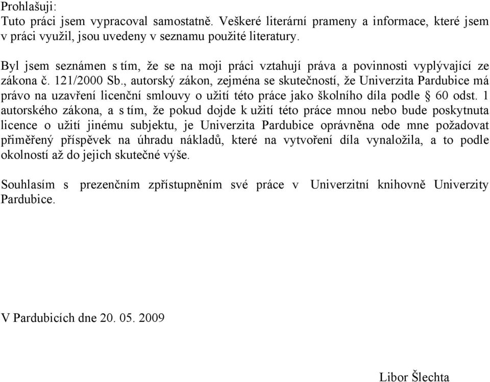 , autorský zákon, zejména se skutečností, že Univerzita Pardubice má právo na uzavření licenční smlouvy o užití této práce jako školního díla podle 60 odst.