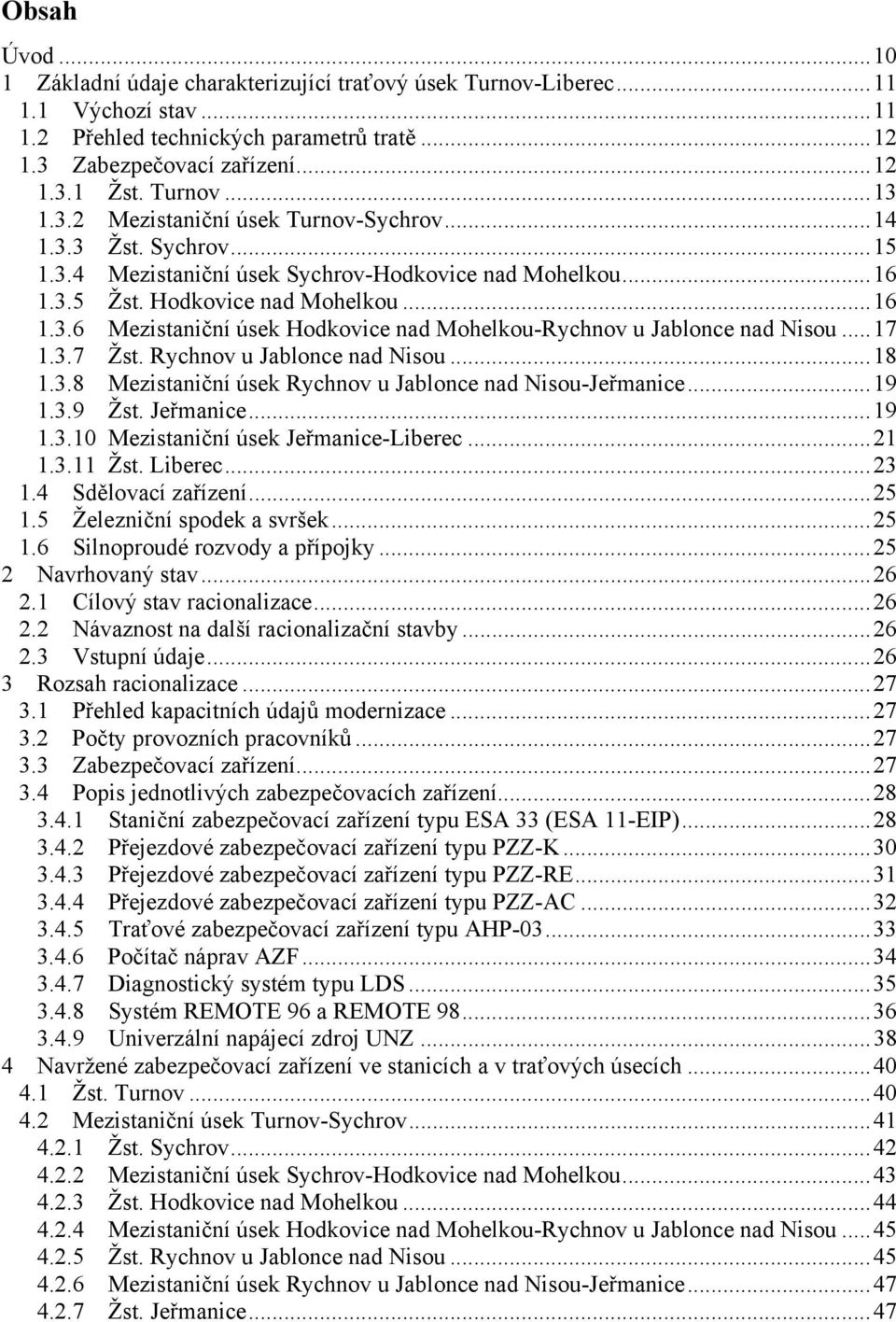 ..17 1.3.7 Žst. Rychnov u Jablonce nad Nisou...18 1.3.8 Mezistaniční úsek Rychnov u Jablonce nad Nisou-Jeřmanice...19 1.3.9 Žst. Jeřmanice...19 1.3.10 Mezistaniční úsek Jeřmanice-Liberec...21 1.3.11 Žst.