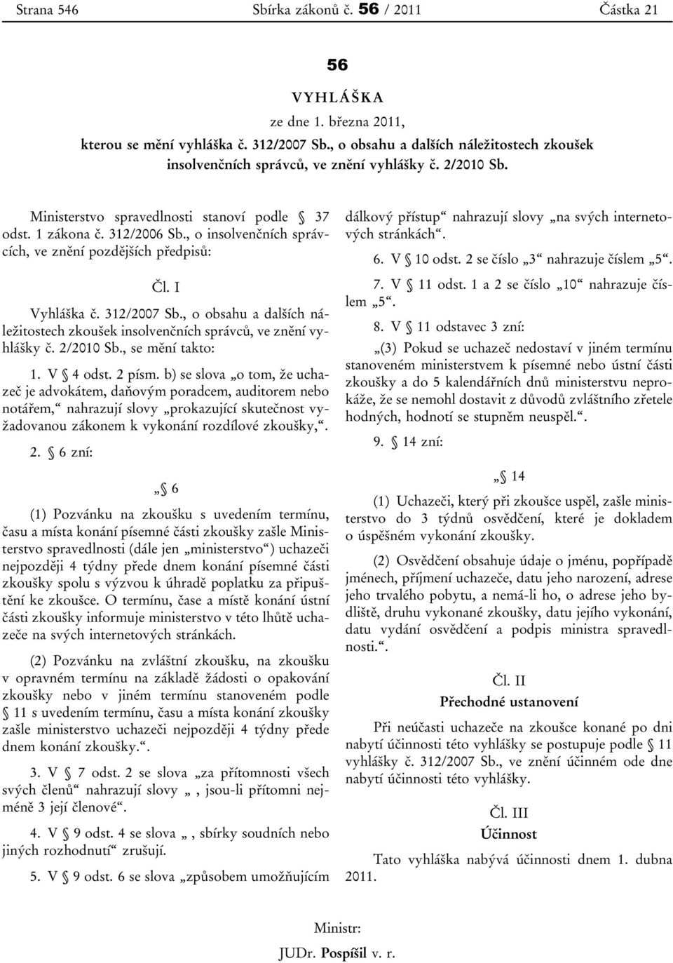 , o insolvenčních správcích, ve znění pozdějších předpisů: Čl. I Vyhláška č. 312/2007 Sb., o obsahu a dalších náležitostech zkoušek insolvenčních správců, ve znění vyhlášky č. 2/2010 Sb.