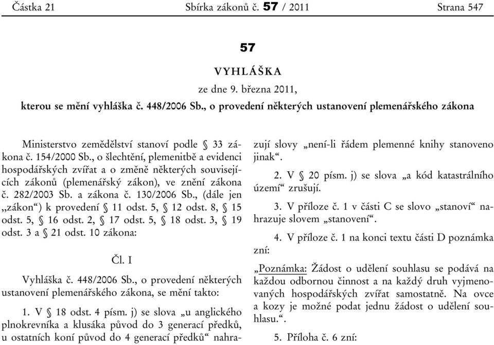 , o šlechtění, plemenitbě a evidenci hospodářských zvířat a o změně některých souvisejících zákonů (plemenářský zákon), ve znění zákona č. 282/2003 Sb. a zákona č. 130/2006 Sb.