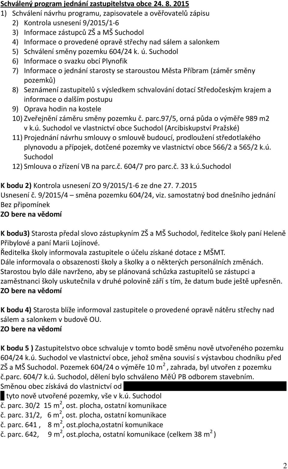 salonkem 5) Schválení směny pozemku 604/24 k. ú.