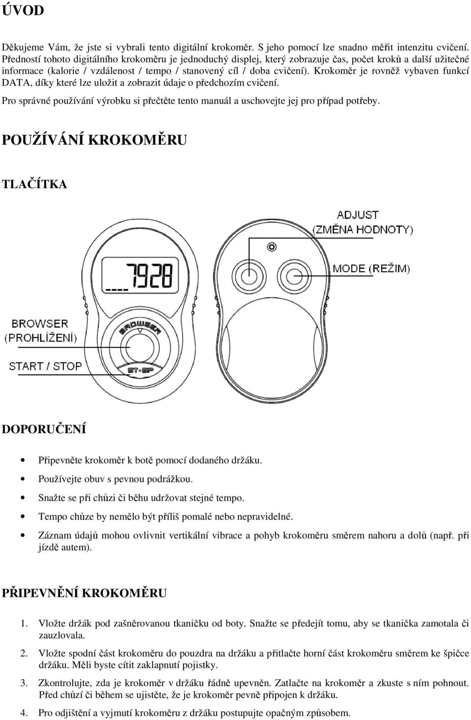 Krokoměr je rovněž vybaven funkcí DATA, díky které lze uložit a zobrazit údaje o předchozím cvičení. Pro správné používání výrobku si přečtěte tento manuál a uschovejte jej pro případ potřeby.