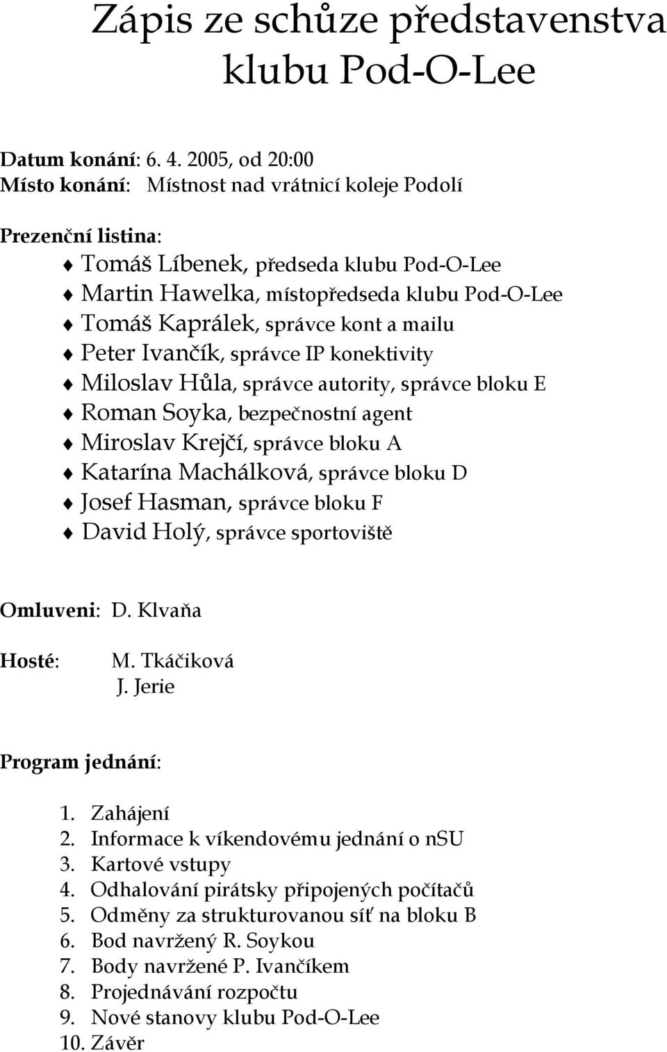 a mailu Peter Ivančík, správce IP konektivity Miloslav Hůla, správce autority, správce bloku E Roman Soyka, bezpečnostní agent Miroslav Krejčí, správce bloku A Katarína Machálková, správce bloku D