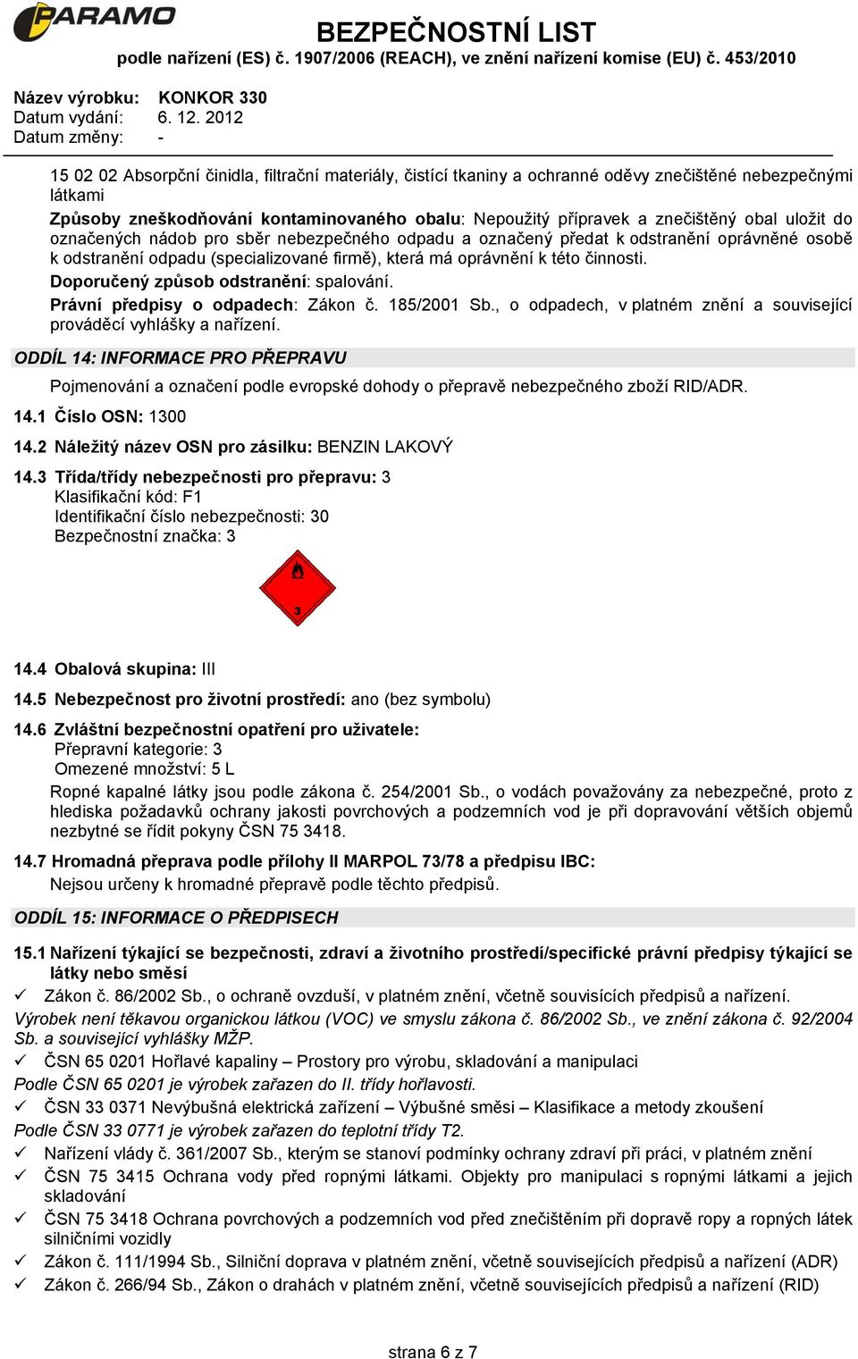 Doporučený způsob odstranění: spalování. Právní předpisy o odpadech: Zákon č. 185/2001 Sb., o odpadech, v platném znění a související prováděcí vyhlášky a nařízení.