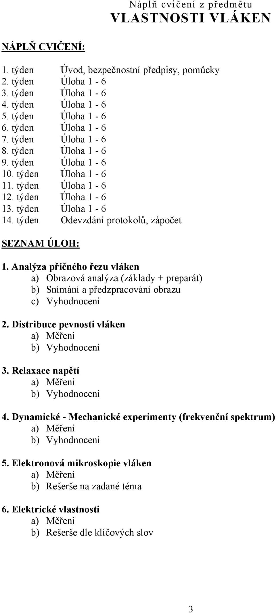 Analýza příčného řezu vláken a Obrazová analýza základy preparát b Sníání a předzpracování obrazu c Vyhodnocení. Dstrbuce pevnost vláken a Měření b Vyhodnocení 3.