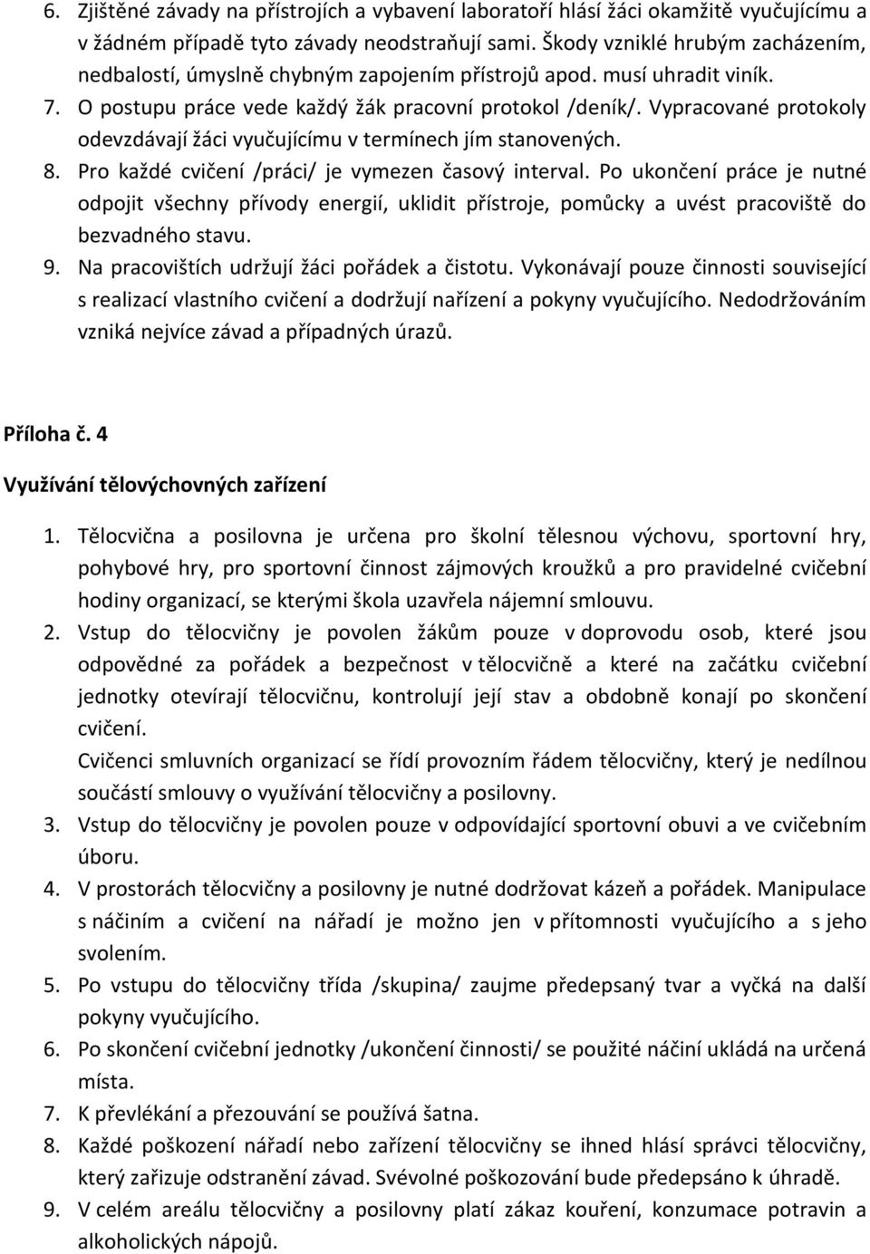 Vypracované protokoly odevzdávají žáci vyučujícímu v termínech jím stanovených. 8. Pro každé cvičení /práci/ je vymezen časový interval.