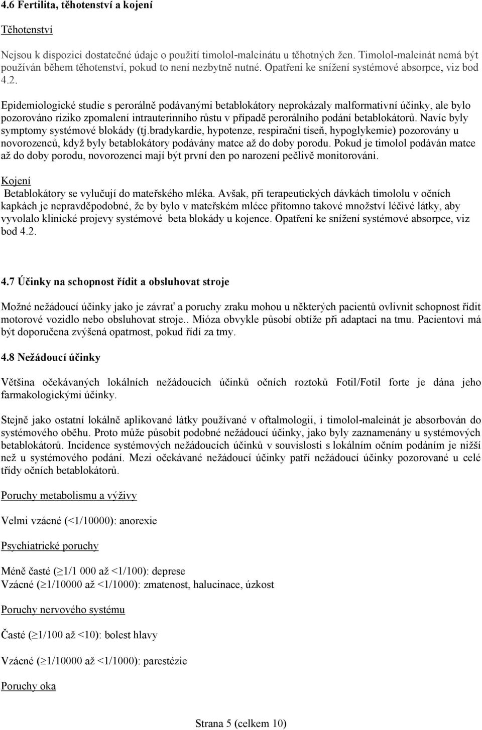 Epidemiologické studie s perorálně podávanými betablokátory neprokázaly malformativní účinky, ale bylo pozorováno riziko zpomalení intrauterinního růstu v případě perorálního podání betablokátorů.