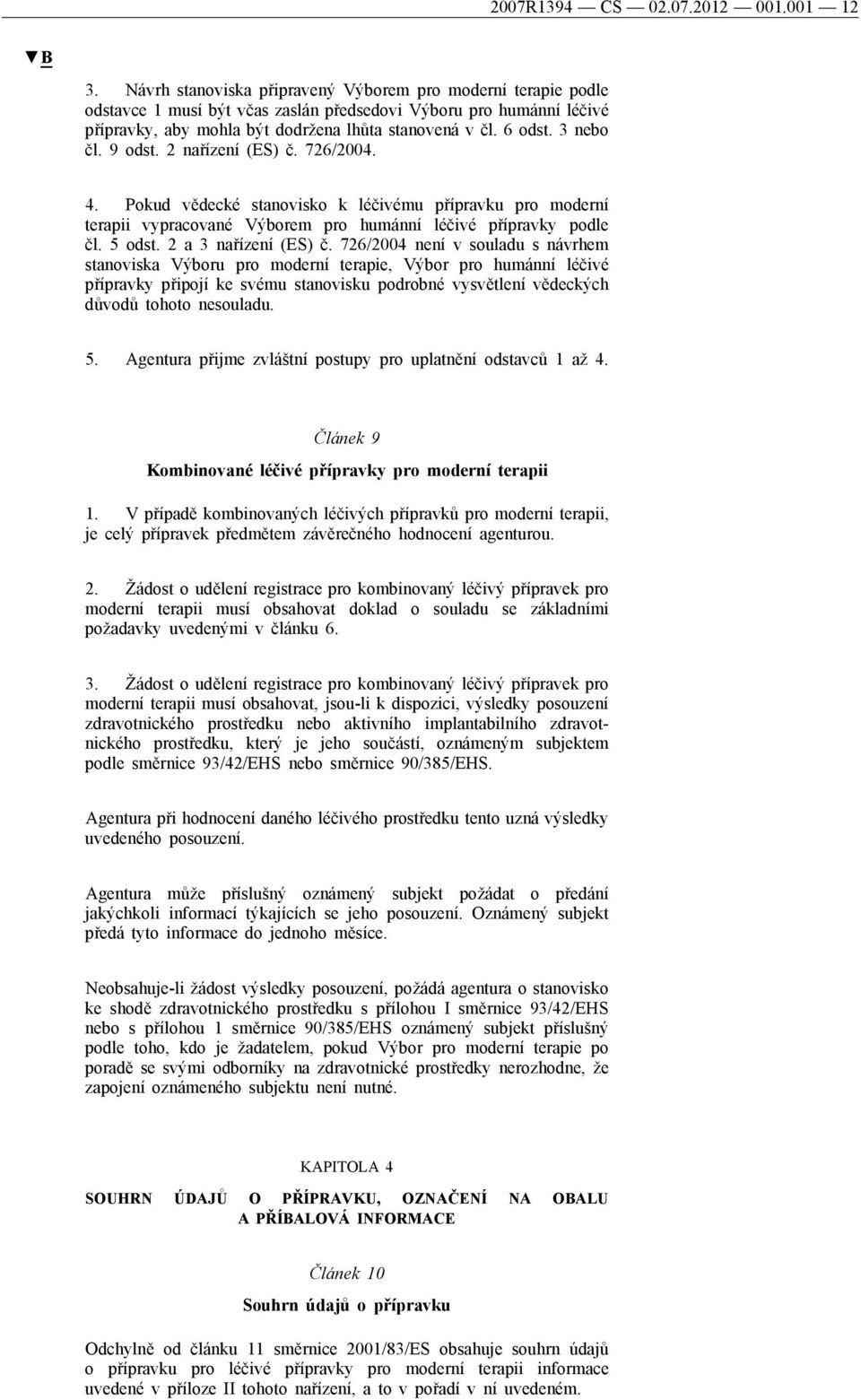 3 nebo čl. 9 odst. 2 nařízení (ES) č. 726/2004. 4. Pokud vědecké stanovisko k léčivému přípravku pro moderní terapii vypracované Výborem pro humánní léčivé přípravky podle čl. 5 odst.