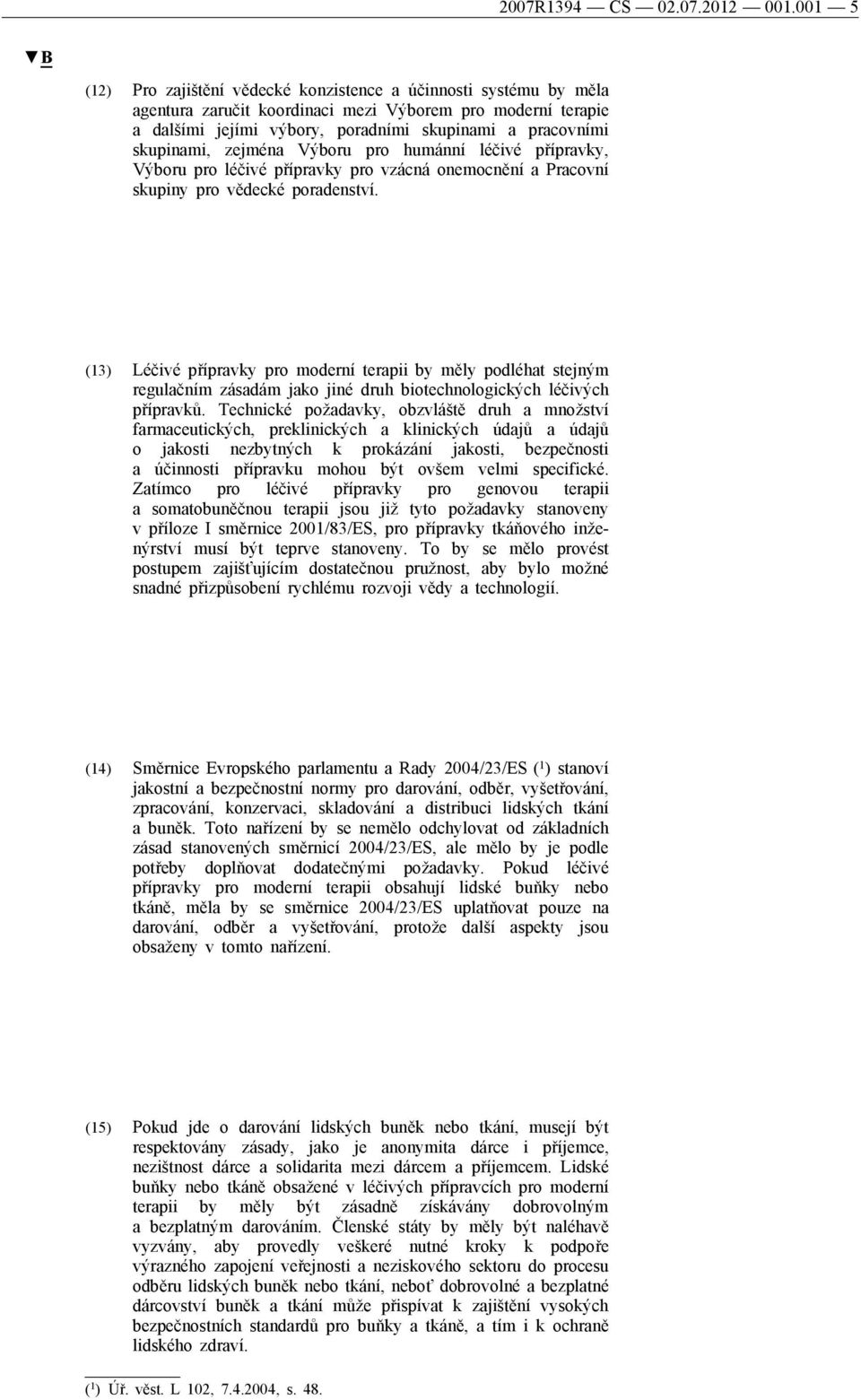 skupinami, zejména Výboru pro humánní léčivé přípravky, Výboru pro léčivé přípravky pro vzácná onemocnění a Pracovní skupiny pro vědecké poradenství.