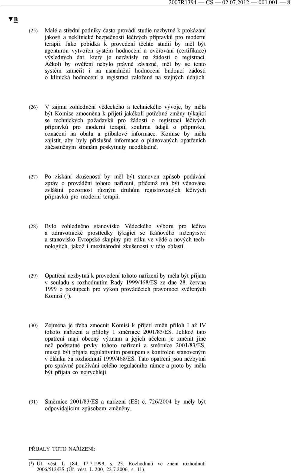 Ačkoli by ověření nebylo právně závazné, měl by se tento systém zaměřit i na usnadnění hodnocení budoucí žádosti o klinická hodnocení a registraci založené na stejných údajích.