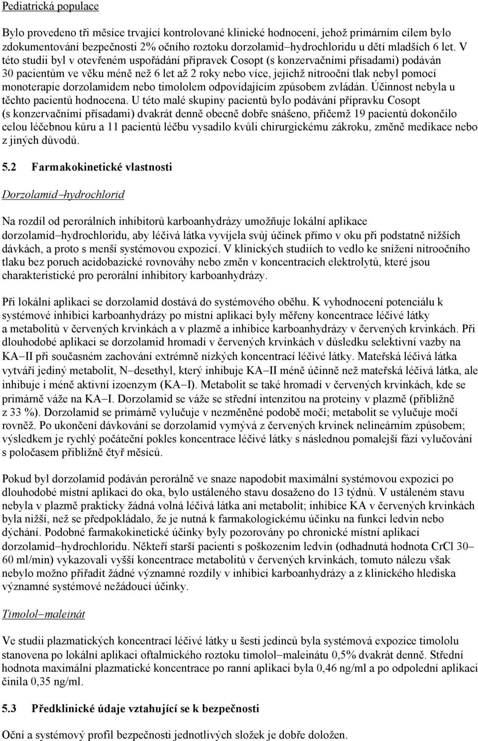 monoterapie dorzolamidem nebo timololem odpovídajícím způsobem zvládán. Účinnost nebyla u těchto pacientů hodnocena.