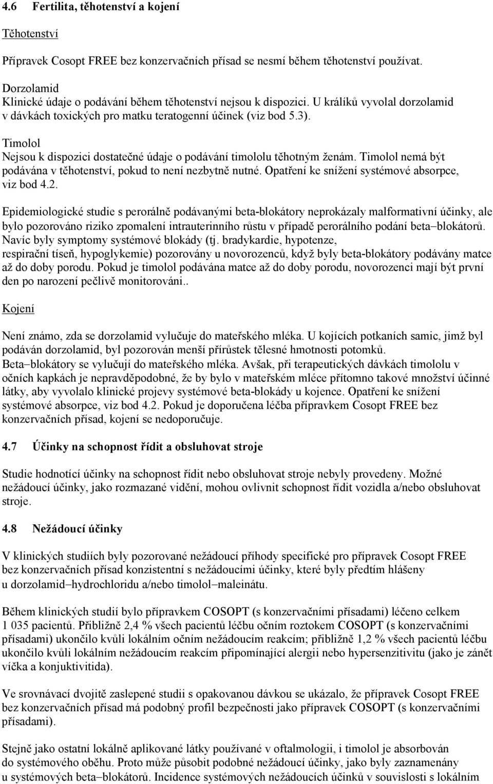 Timolol Nejsou k dispozici dostatečné údaje o podávání timololu těhotným ženám. Timolol nemá být podávána v těhotenství, pokud to není nezbytně nutné.