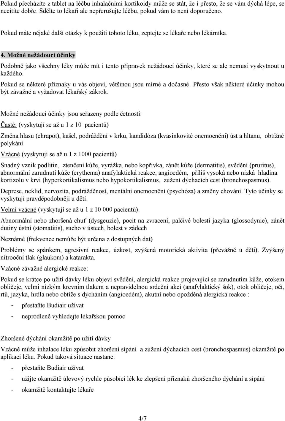 Možné nežádoucí účinky Podobně jako všechny léky může mít i tento přípravek nežádoucí účinky, které se ale nemusí vyskytnout u každého.