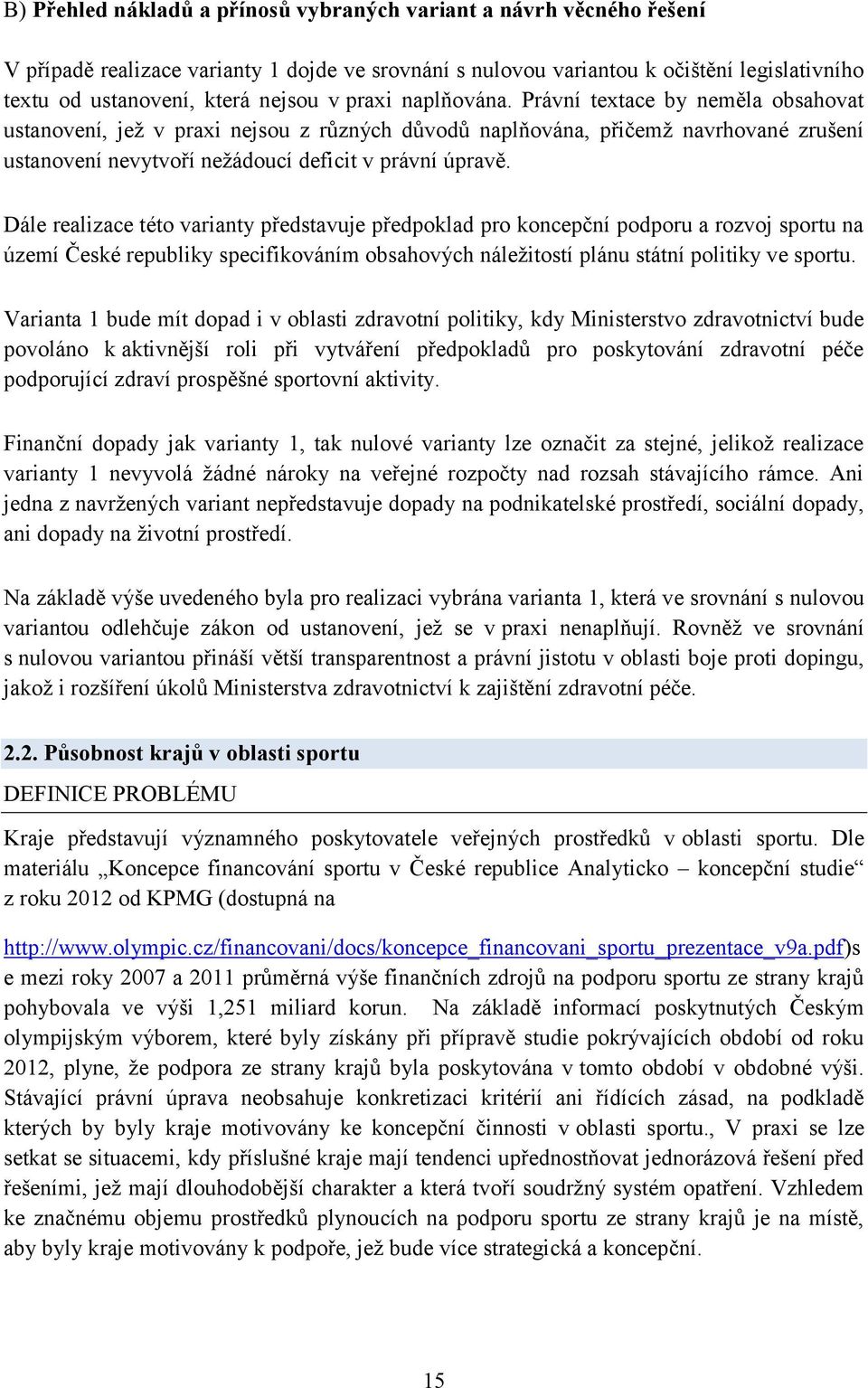 Dále realizace této varianty představuje předpoklad pro koncepční podporu a rozvoj sportu na území České republiky specifikováním obsahových náležitostí plánu státní politiky ve sportu.